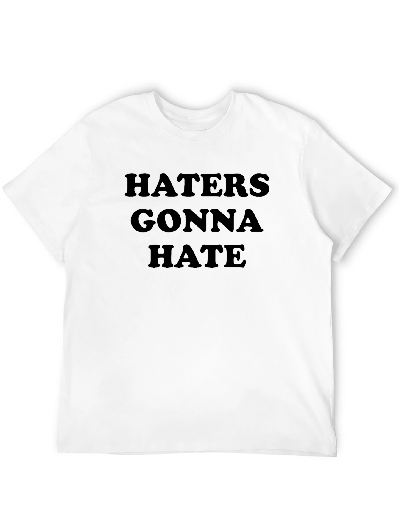 Haters Gonna Hate T-Shirt - Classic Statement Tee