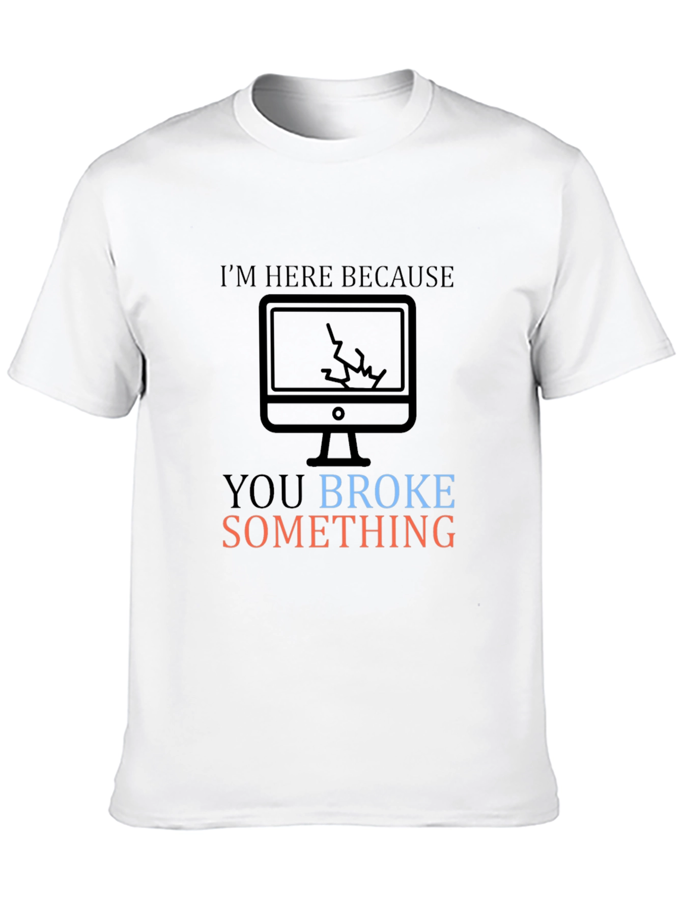 Humorous Tech Support T-Shirt: You Broke Something