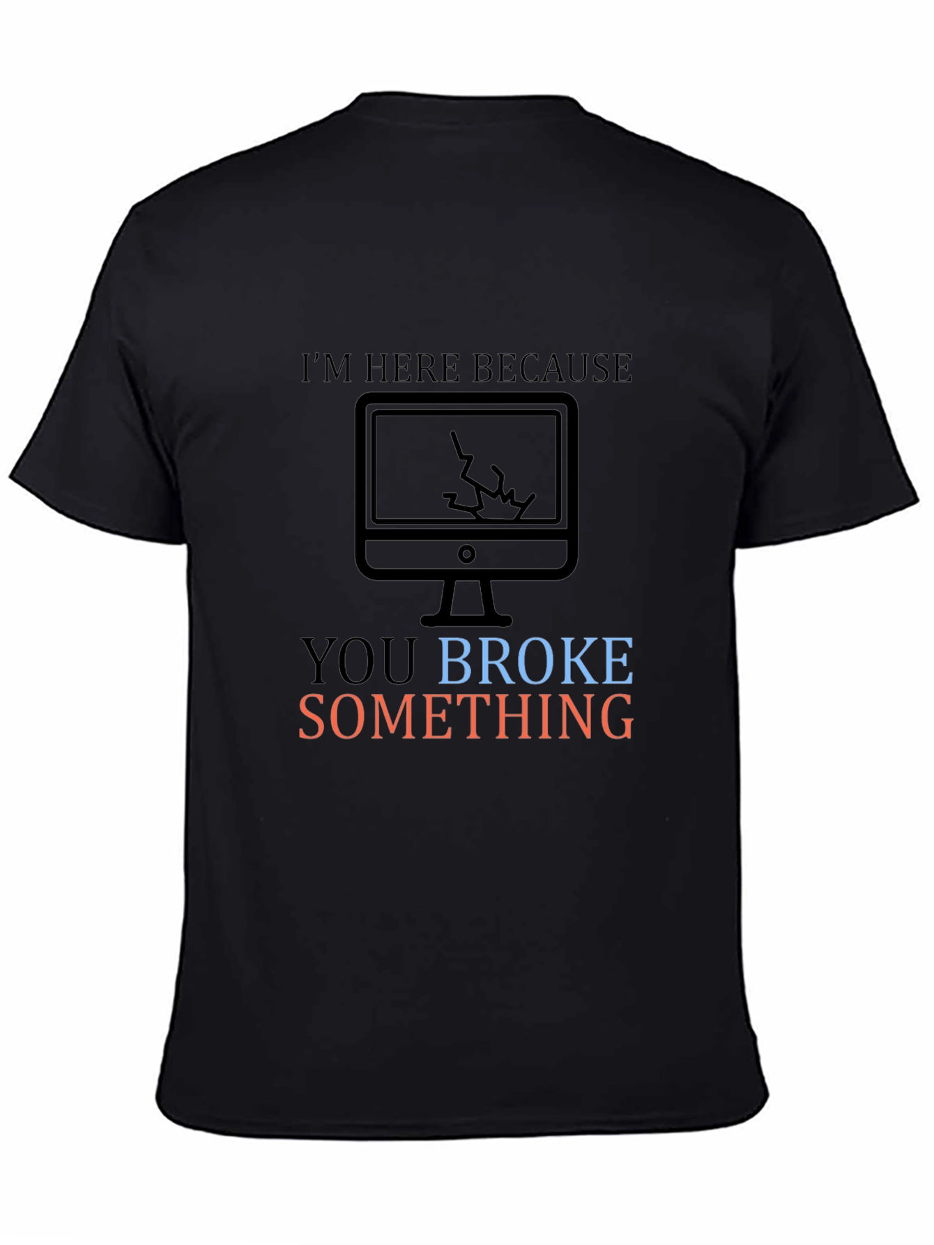 Humorous Tech Support T-Shirt: You Broke Something