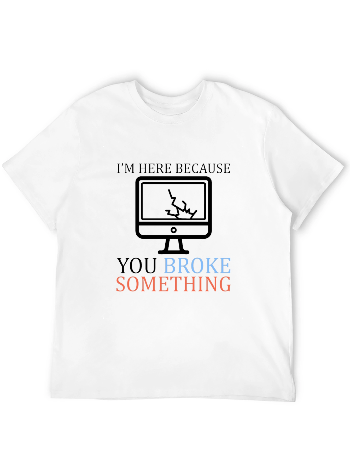 Humorous Tech Support T-Shirt: You Broke Something