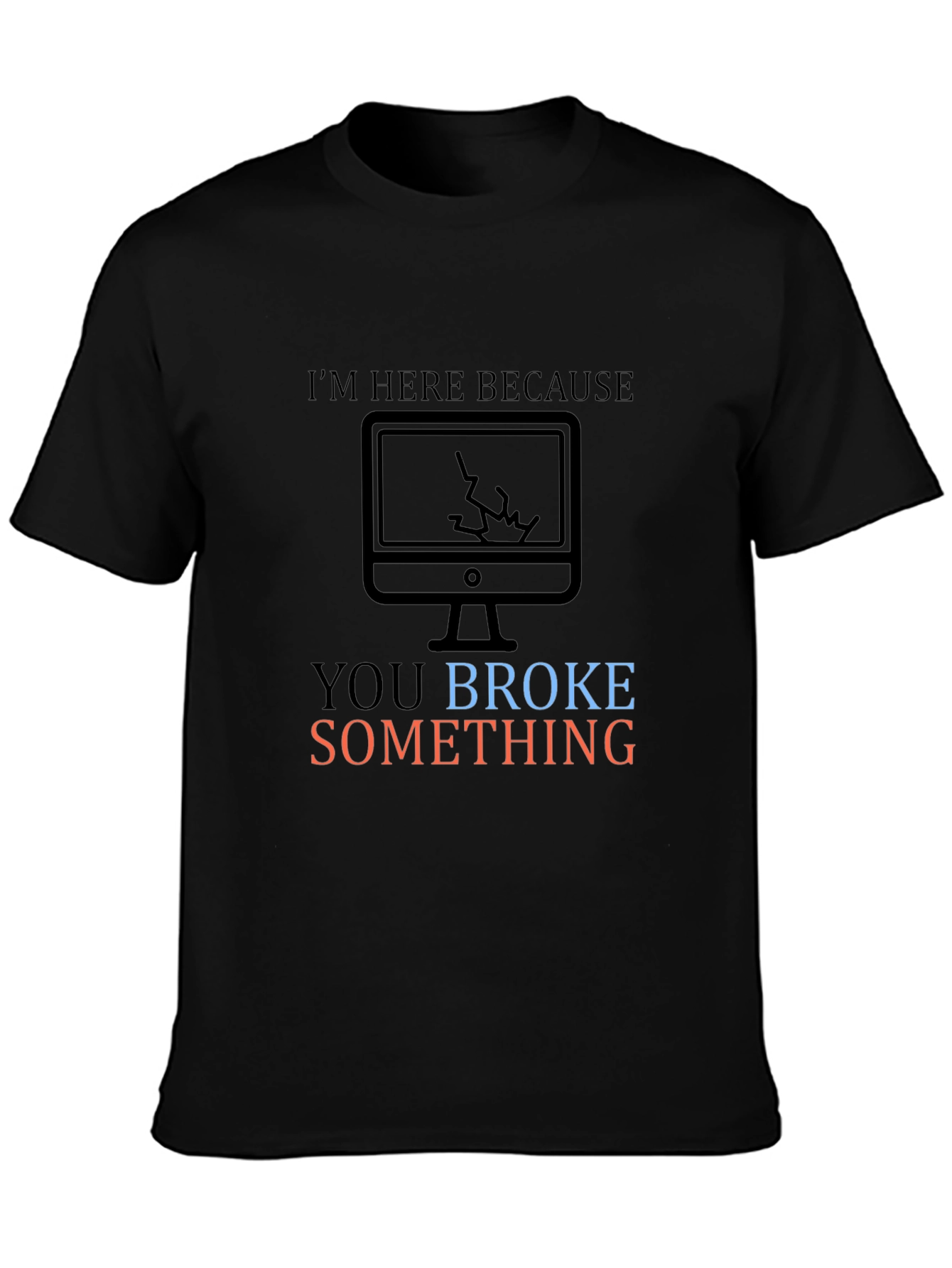 Humorous Tech Support T-Shirt: You Broke Something
