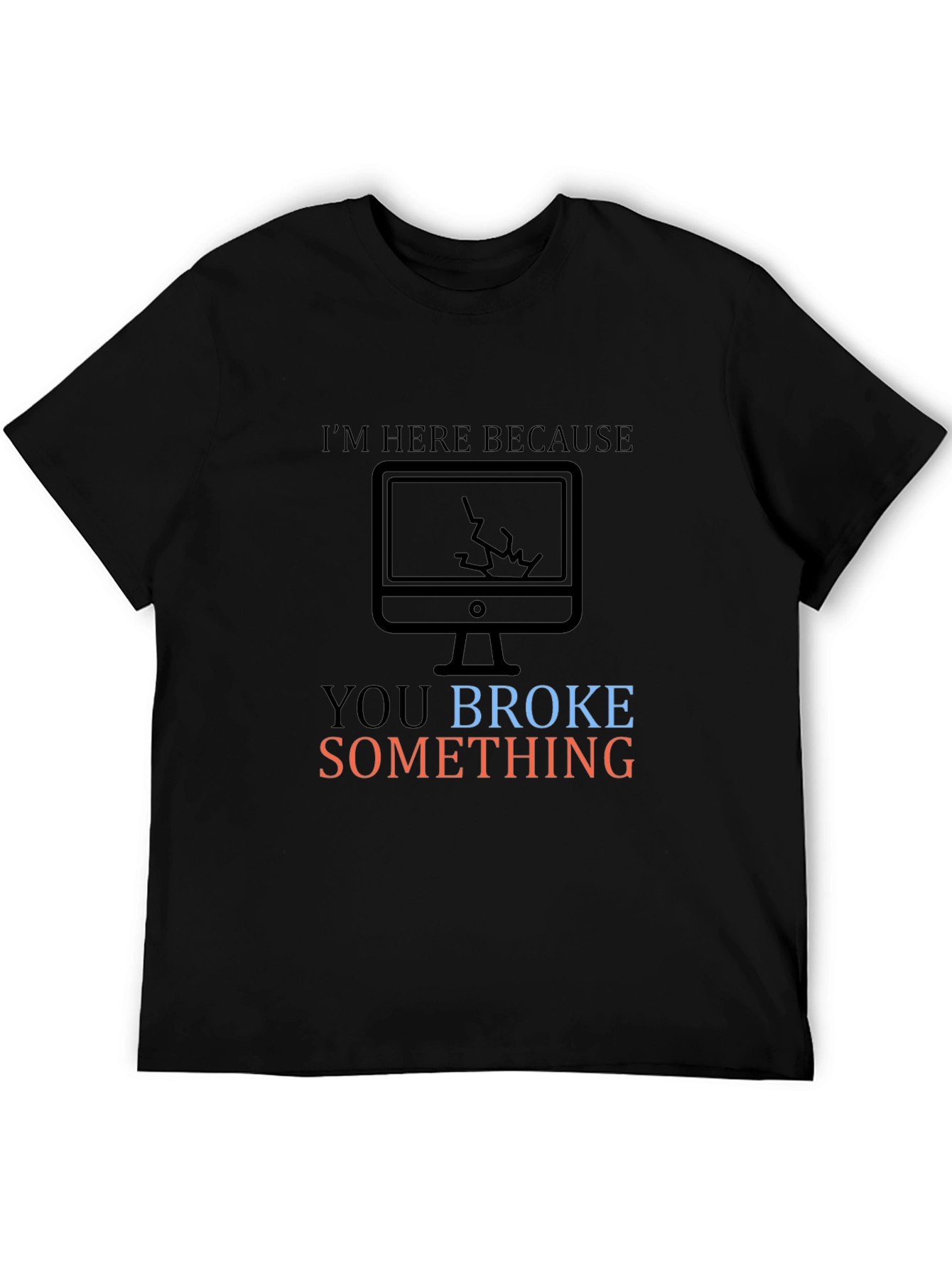 Humorous Tech Support T-Shirt: You Broke Something