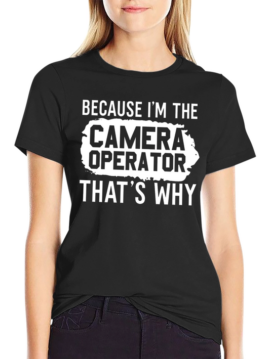 Camera Operator T-Shirt - Because Im The Camera Operator