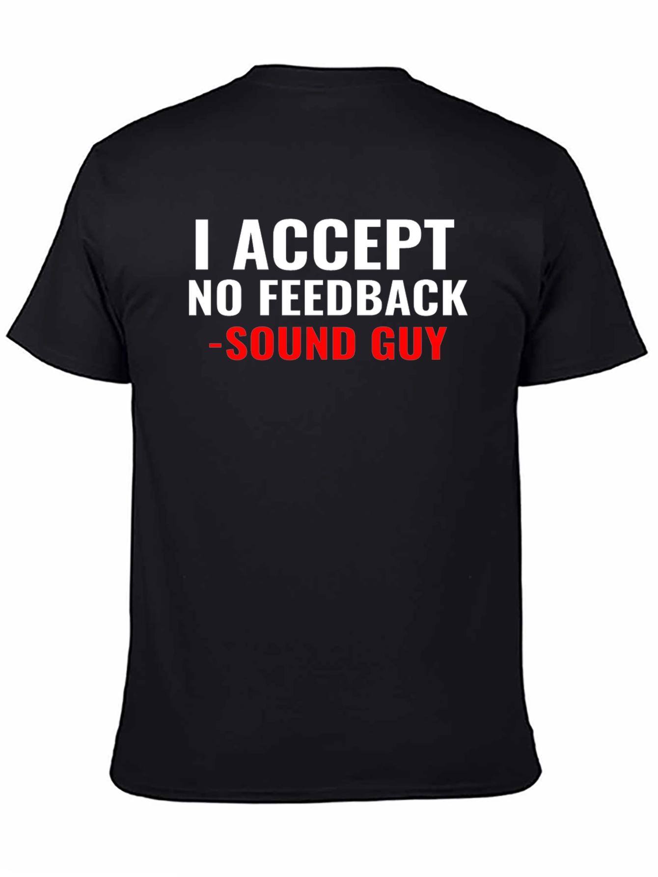 I Accept No Feedback - Sound Guy T-Shirt