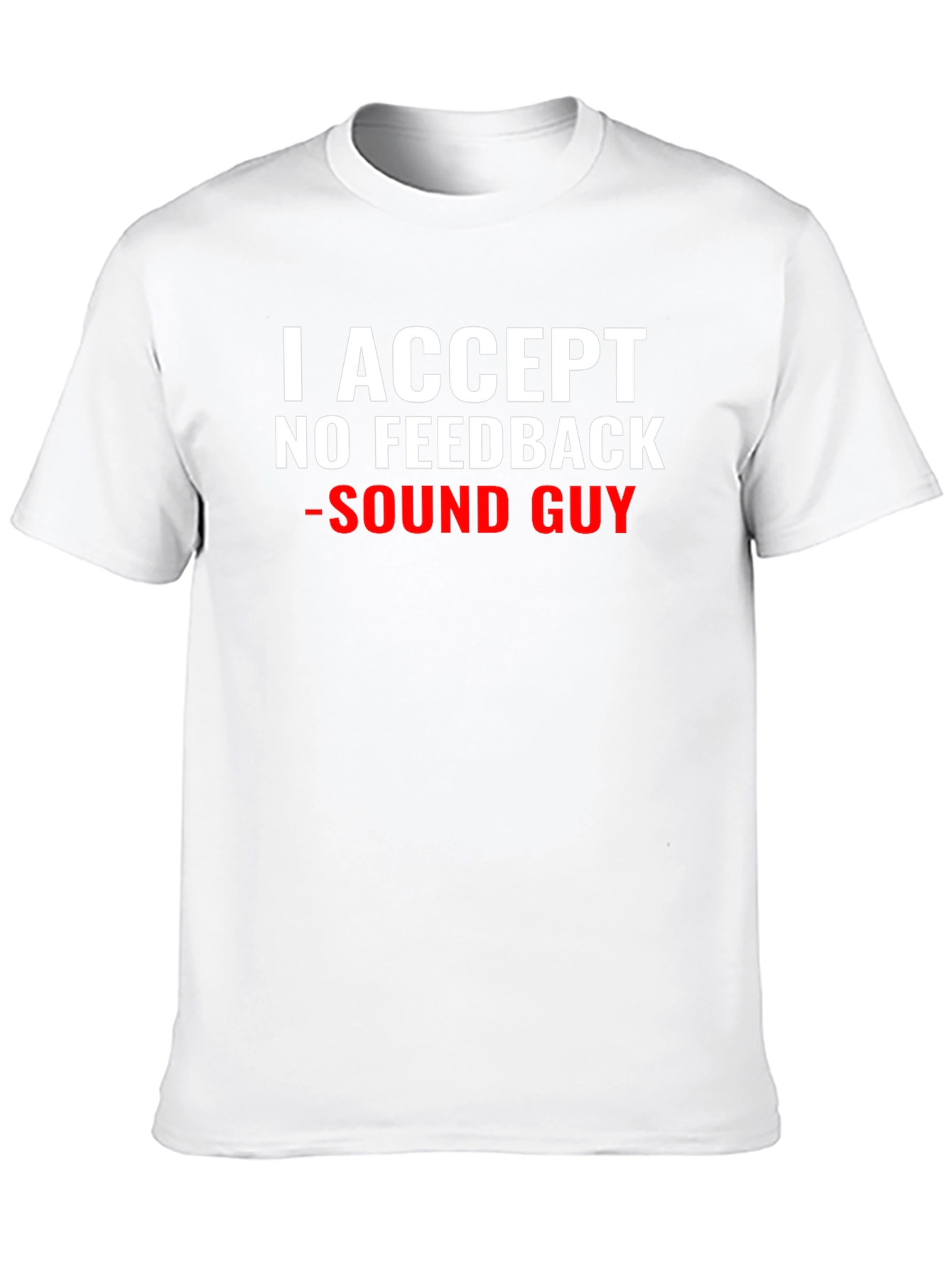 I Accept No Feedback - Sound Guy T-Shirt