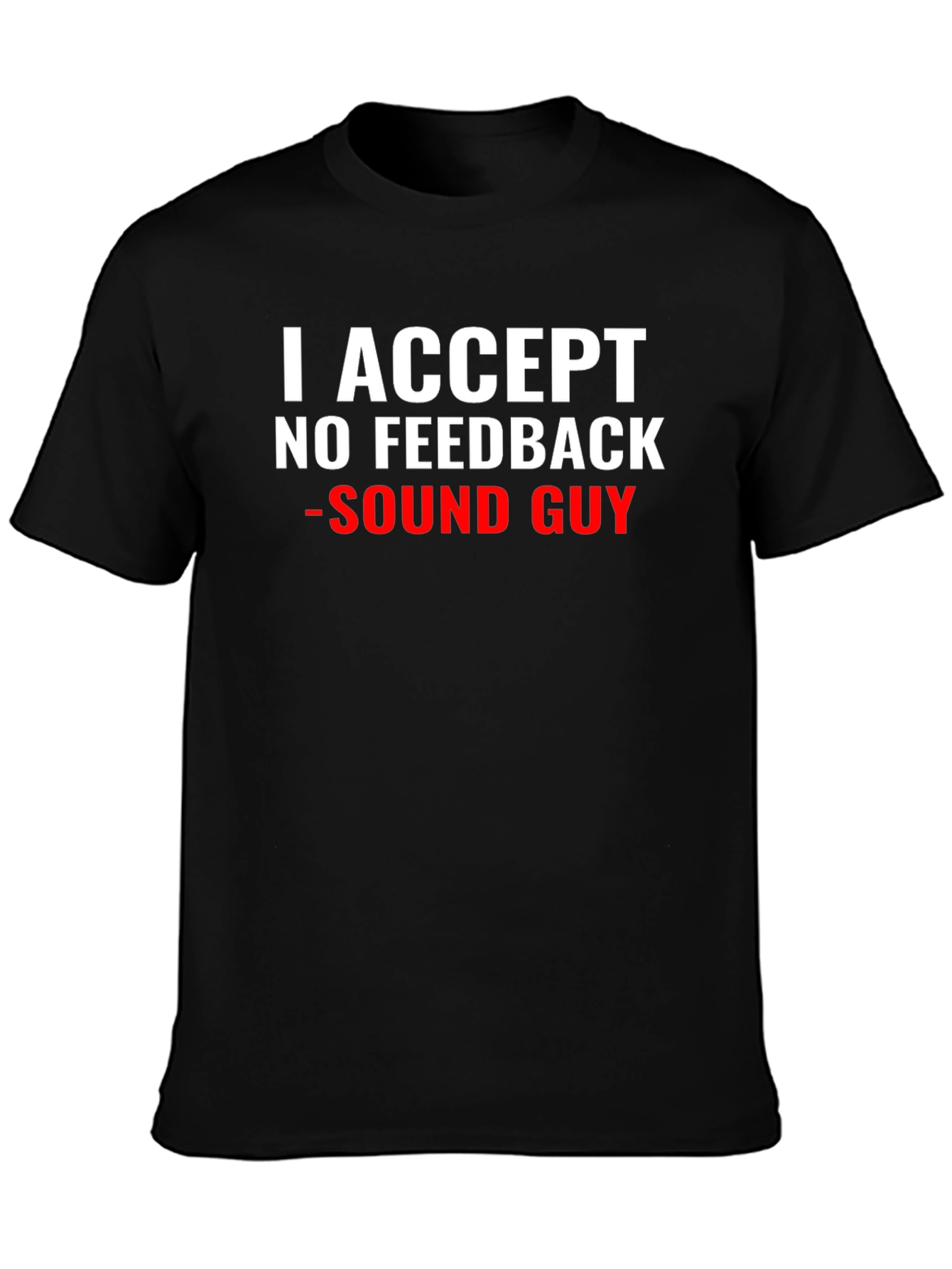 I Accept No Feedback - Sound Guy T-Shirt