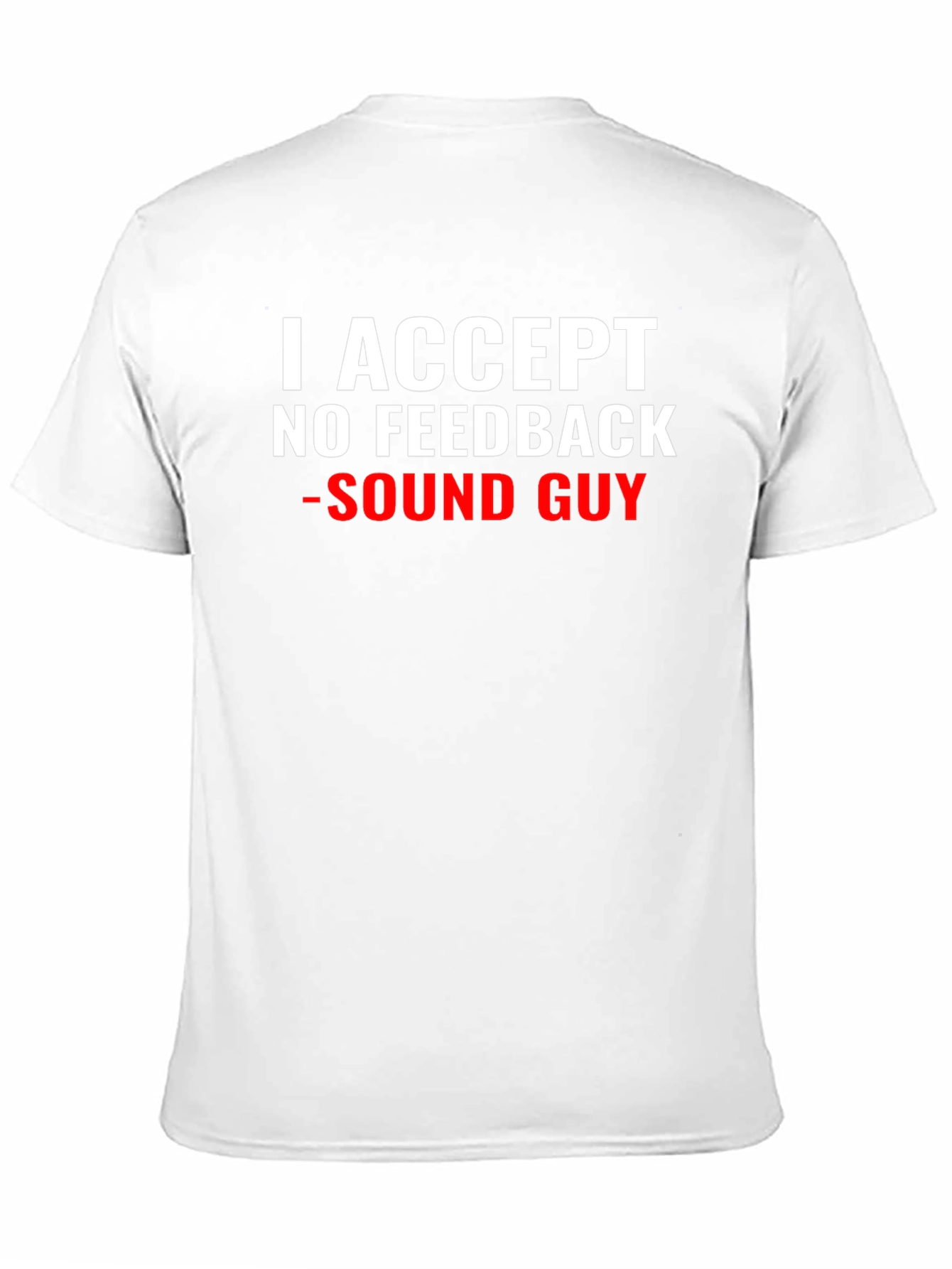 I Accept No Feedback - Sound Guy T-Shirt