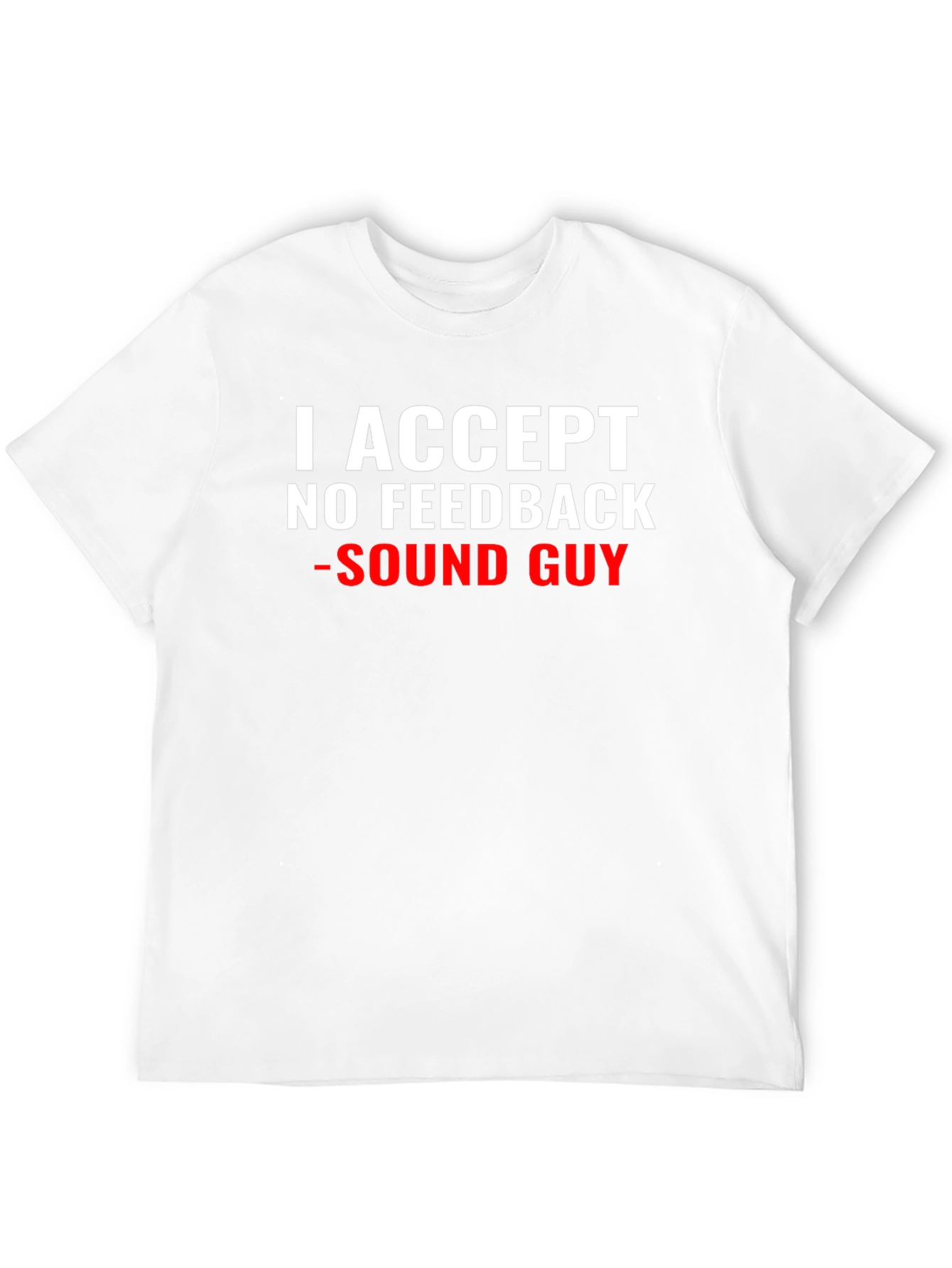 I Accept No Feedback - Sound Guy T-Shirt