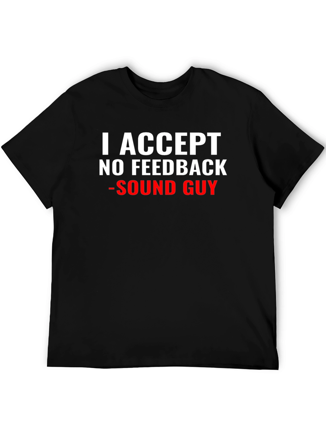 I Accept No Feedback - Sound Guy T-Shirt