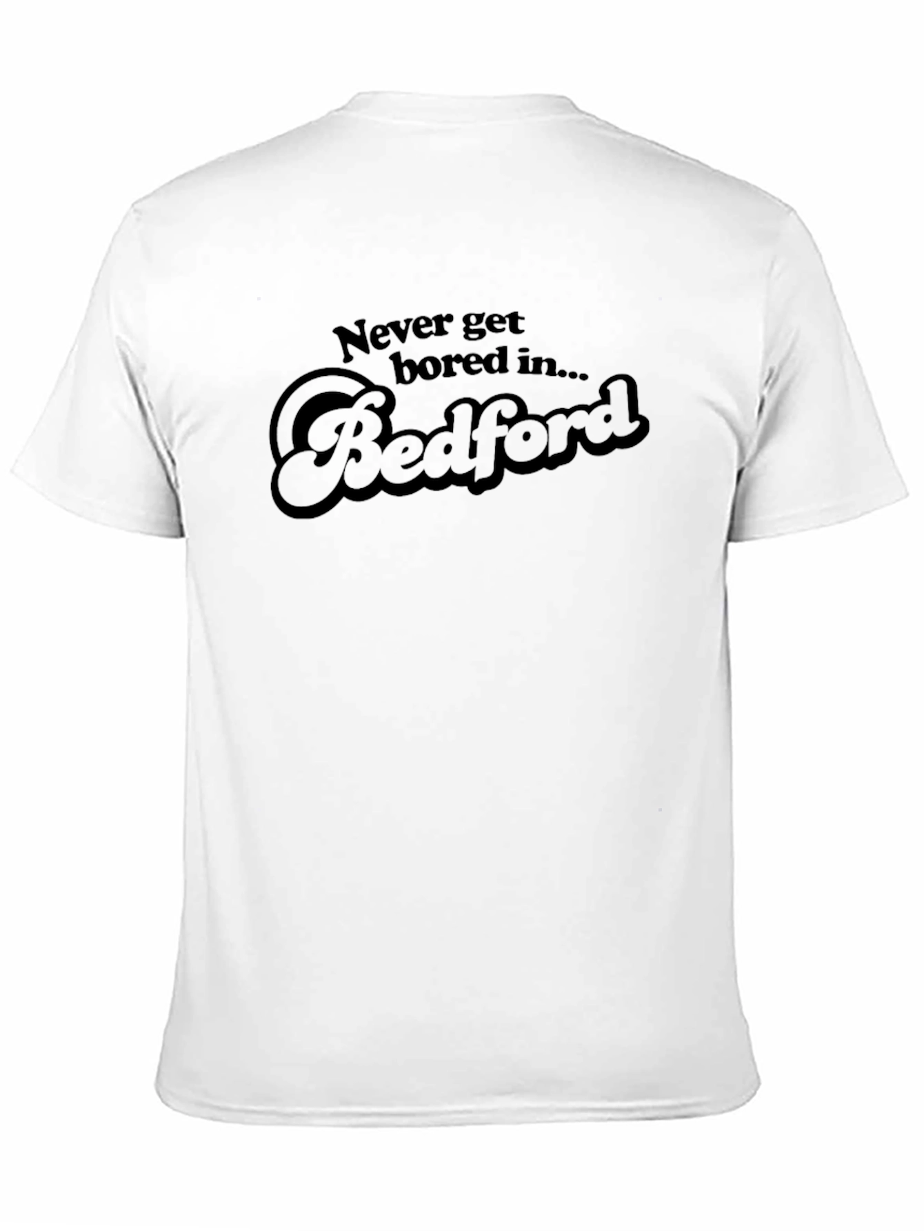 Never Get Bored In Bedford T-Shirt