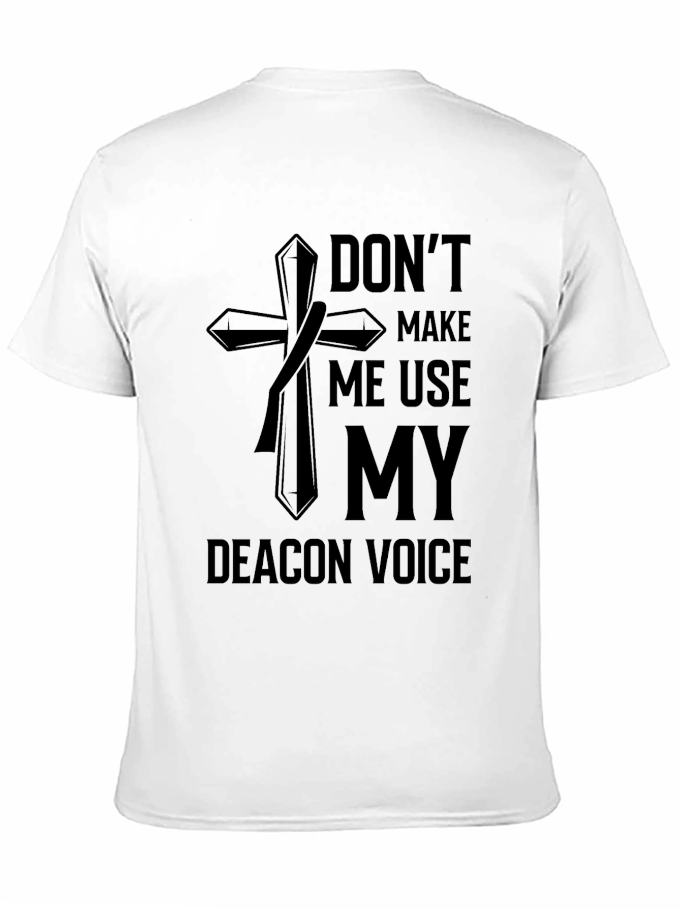 Dont Make Me Use My Deacon Voice T-Shirt