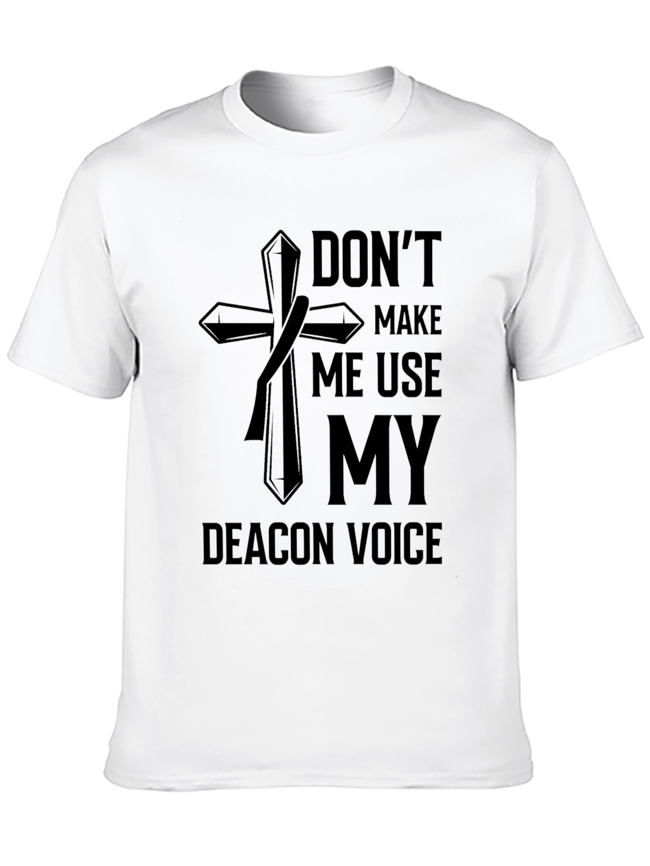 Dont Make Me Use My Deacon Voice T-Shirt