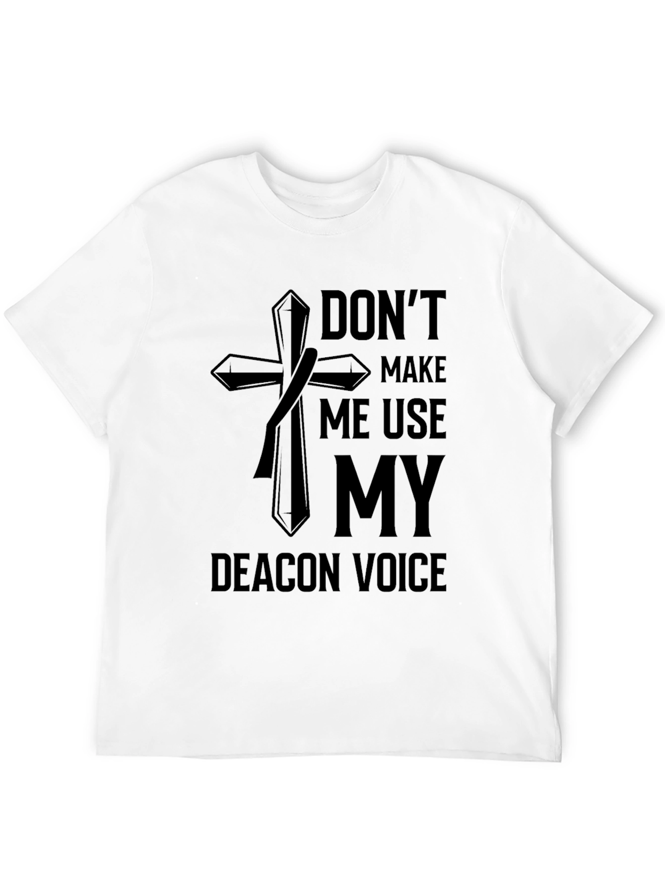 Dont Make Me Use My Deacon Voice T-Shirt