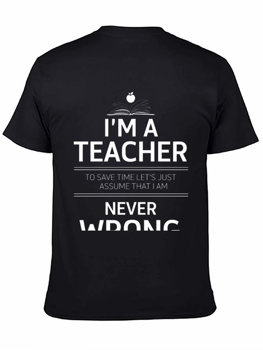 Im A Teacher Never Wrong Graphic T-Shirt