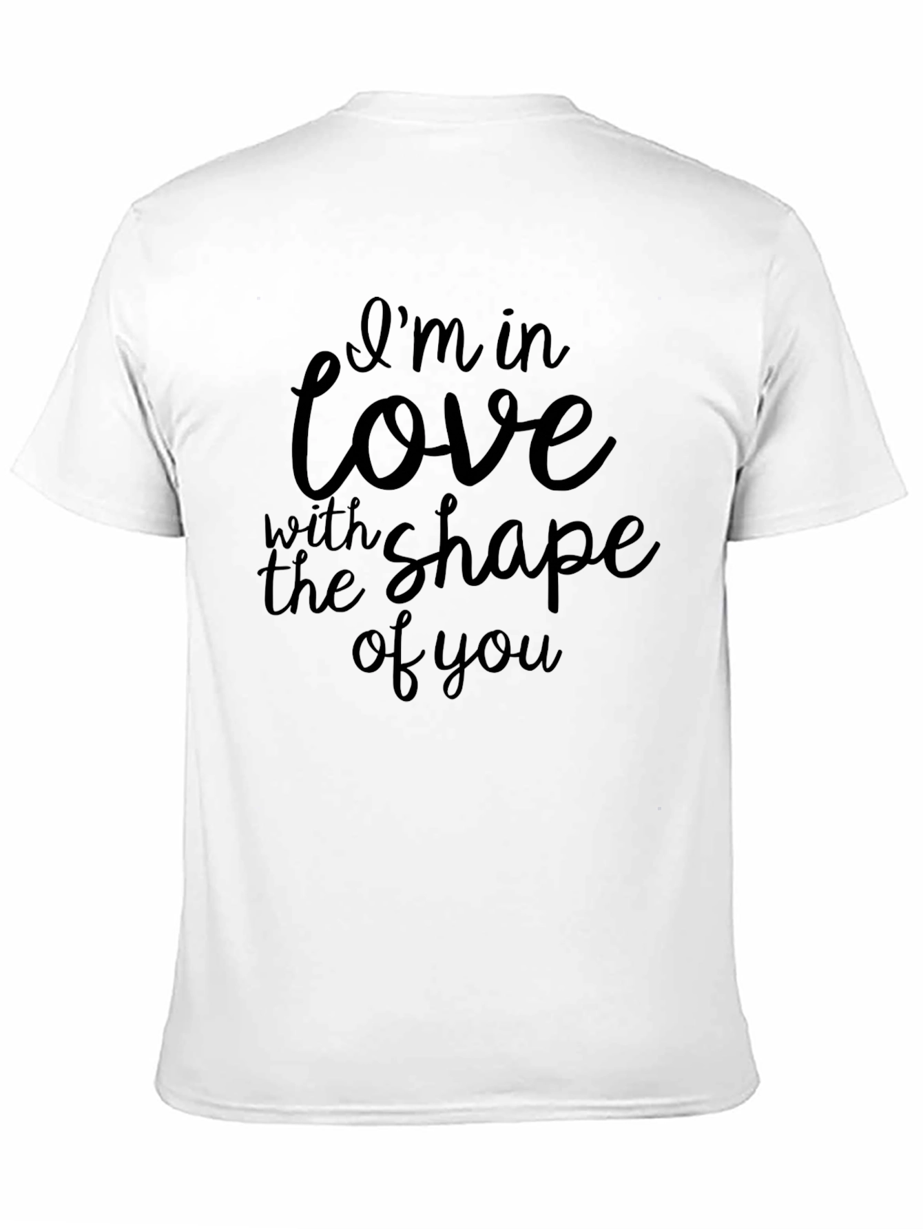 Im in Love With The Shape of You T-Shirt