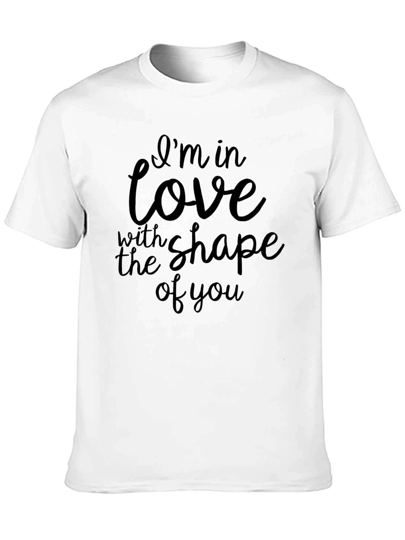 Im in Love With The Shape of You T-Shirt