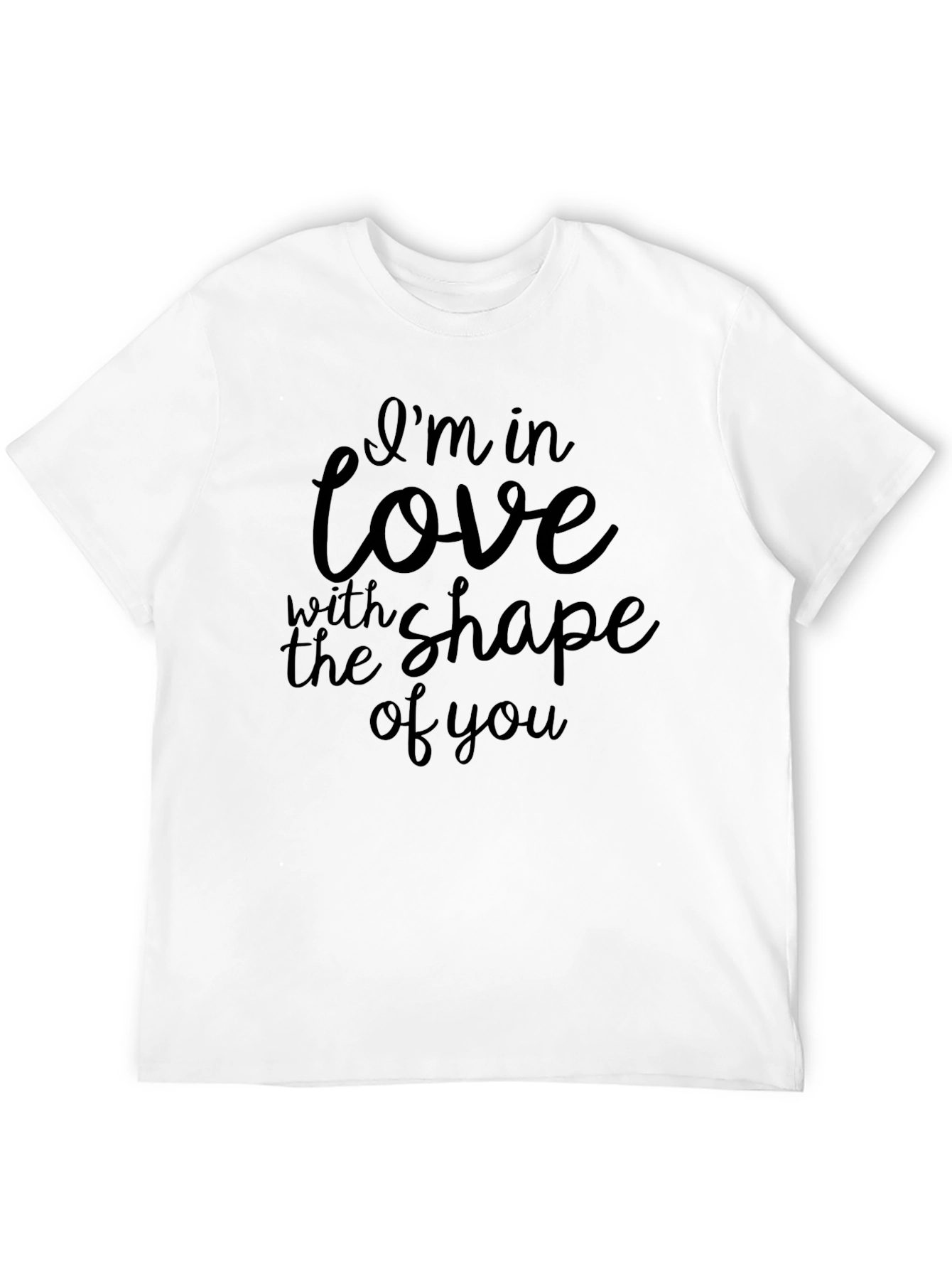 Im in Love With The Shape of You T-Shirt