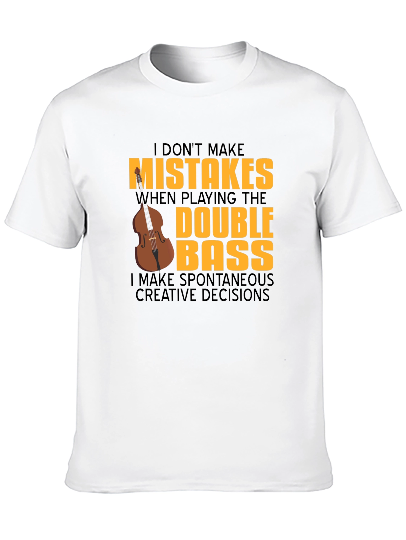 Double Bass Player T-Shirt - No Mistakes Just Decisions!