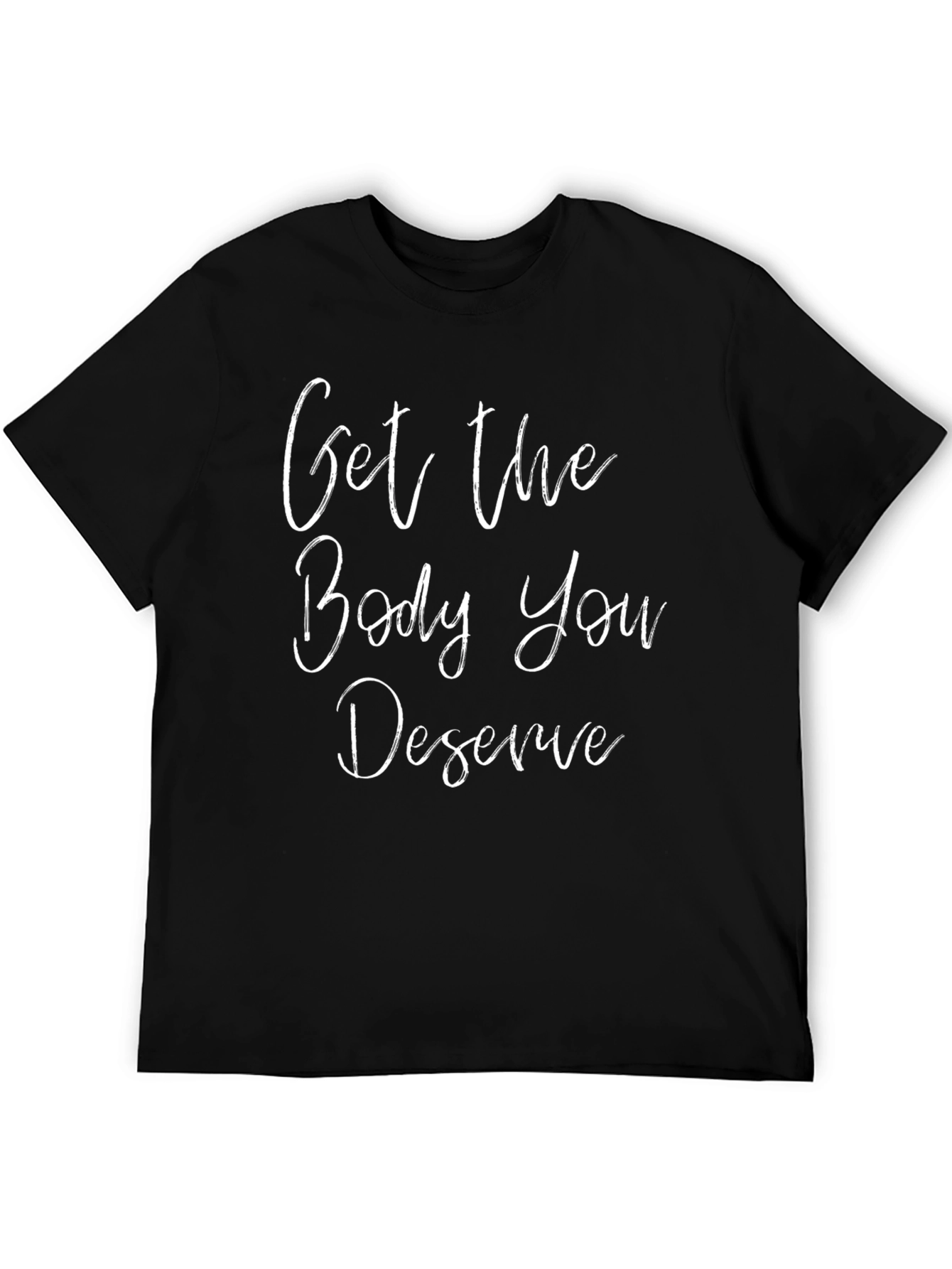 Motivational Get The Body You Deserve Black T-Shirt