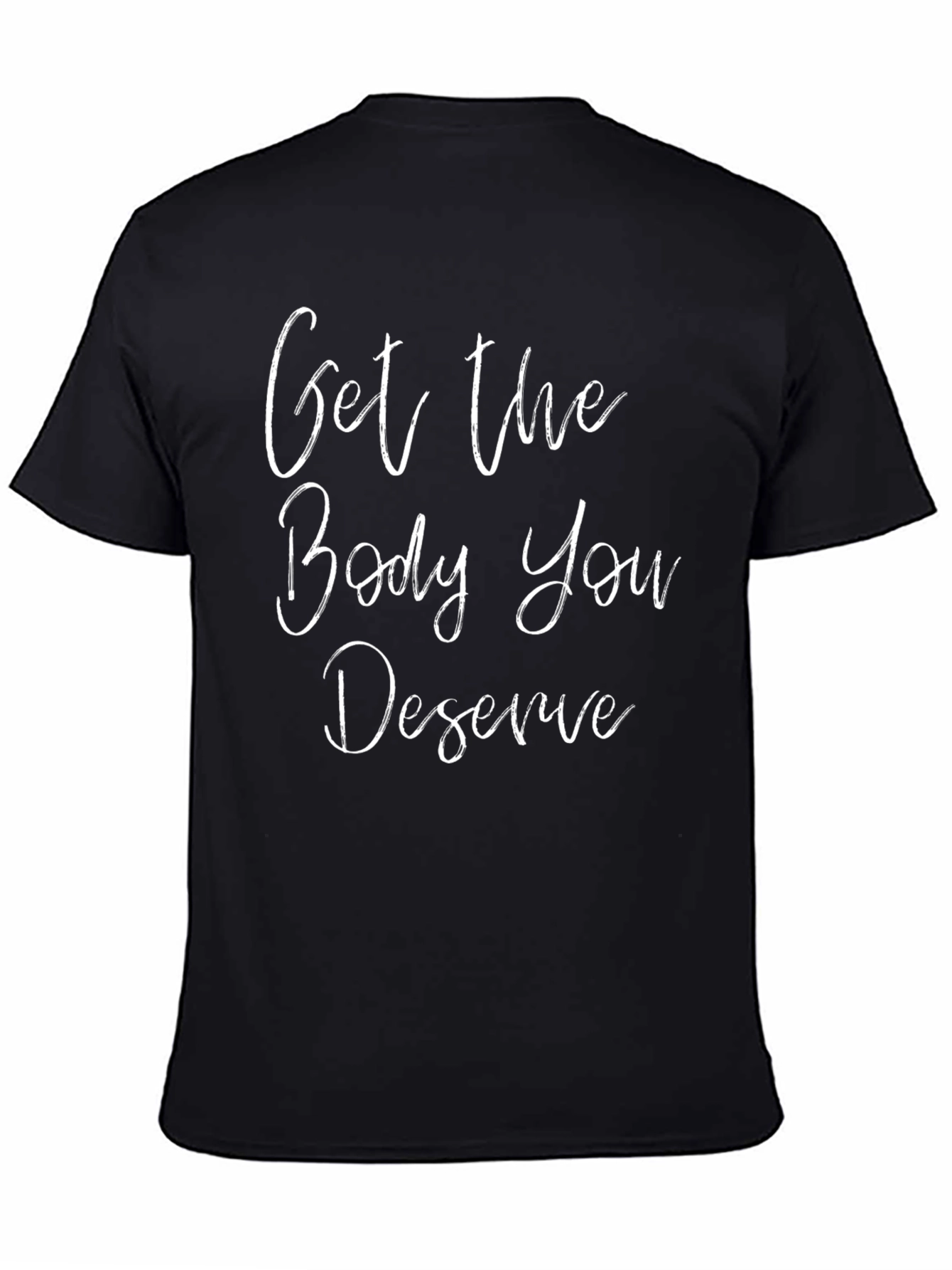 Motivational Get The Body You Deserve Black T-Shirt