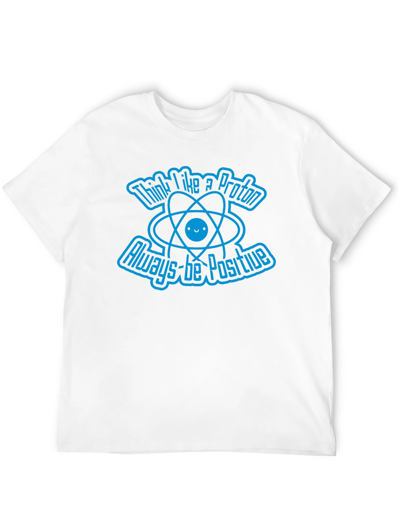 Think Like A Proton Always-Be Positive Graphic T-Shirt