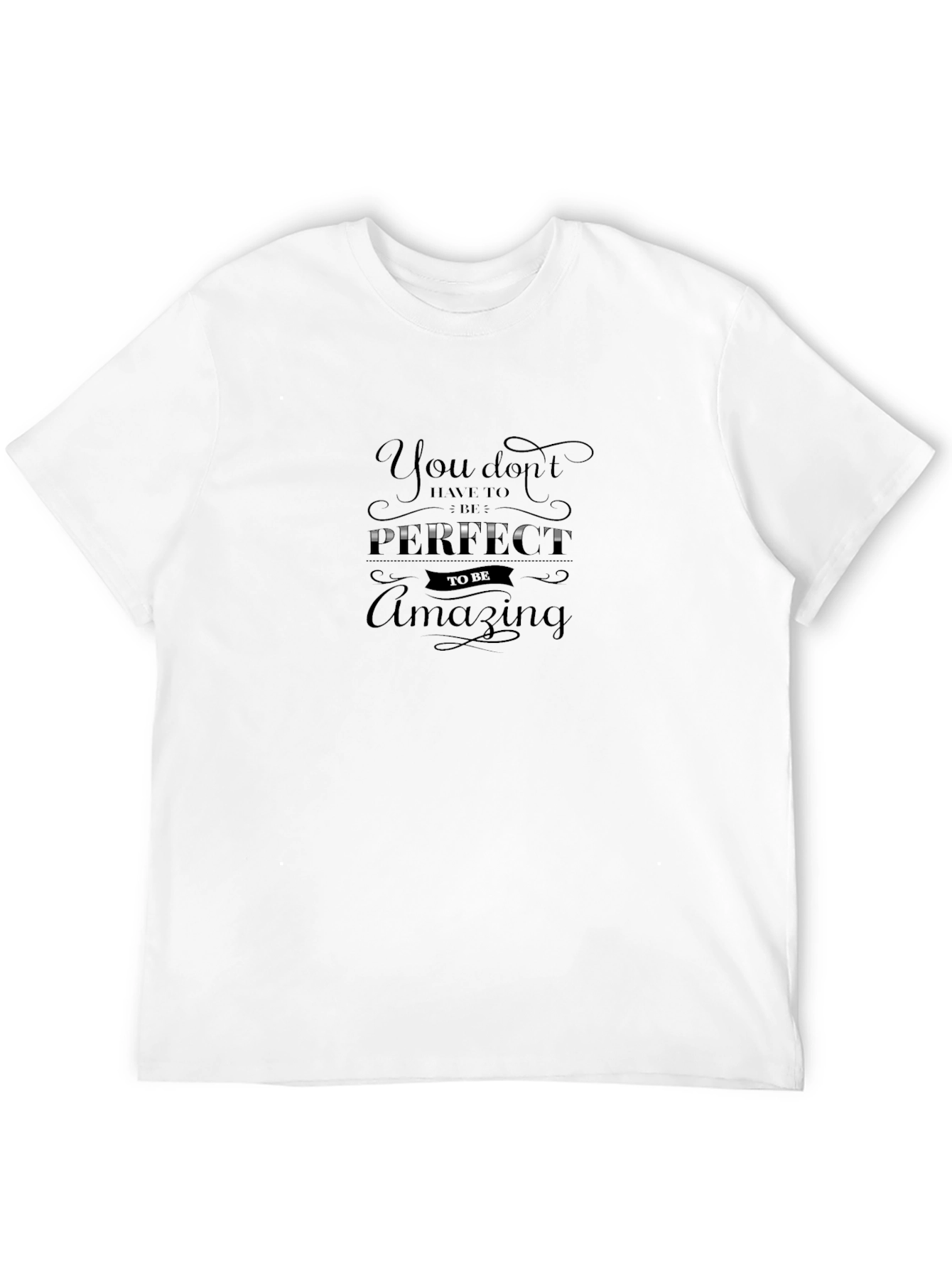 Amazing T-Shirt: You Dont Have To Be Perfect