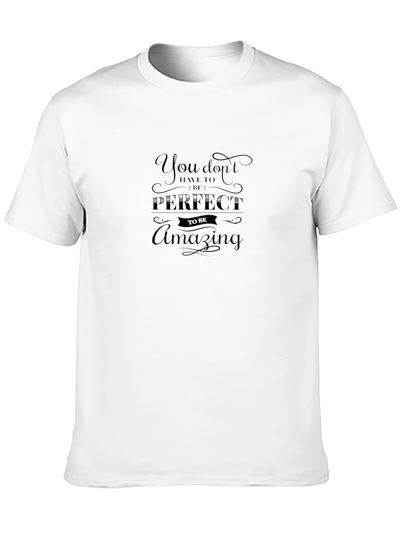Amazing T-Shirt: You Dont Have To Be Perfect