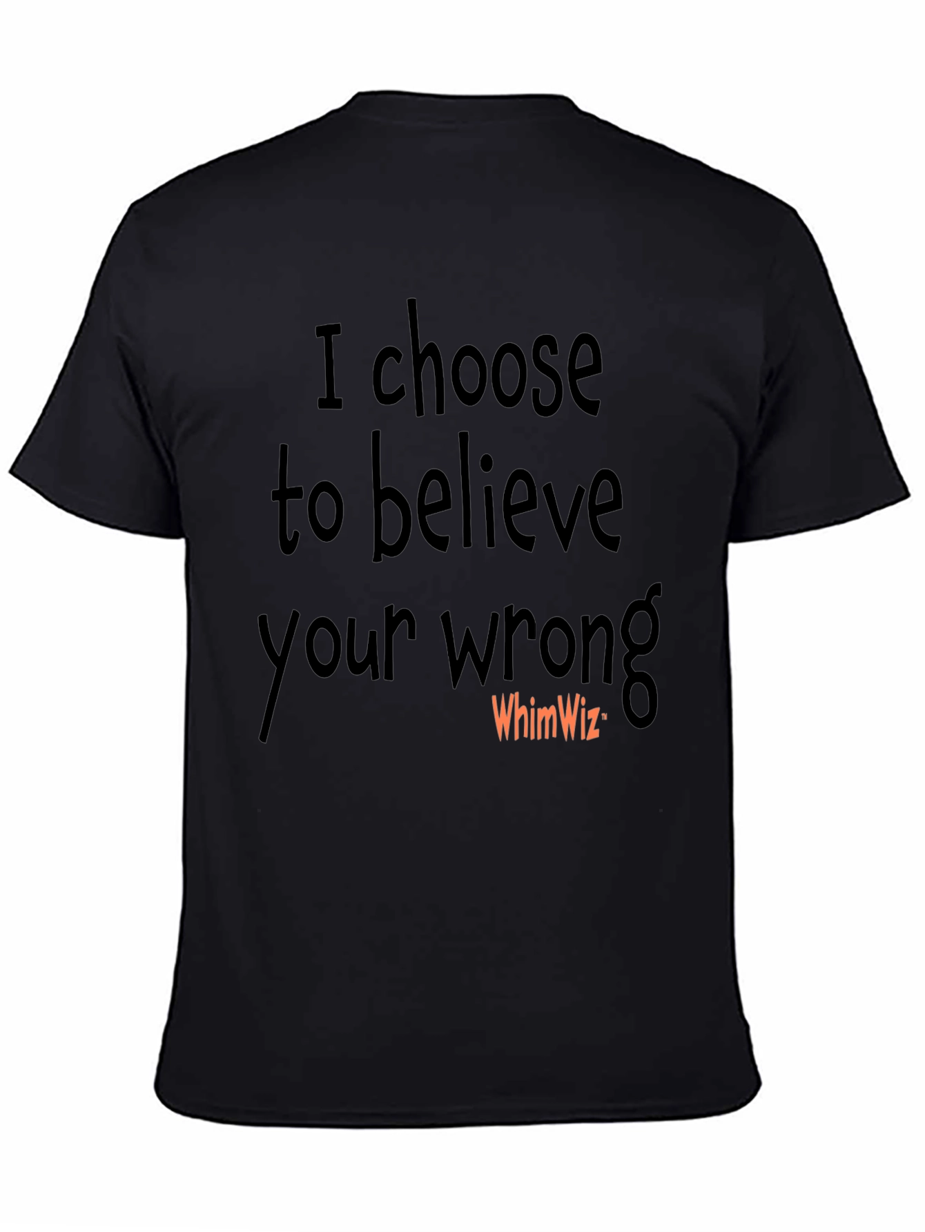 I Choose to Believe Your Wrong Black Tee