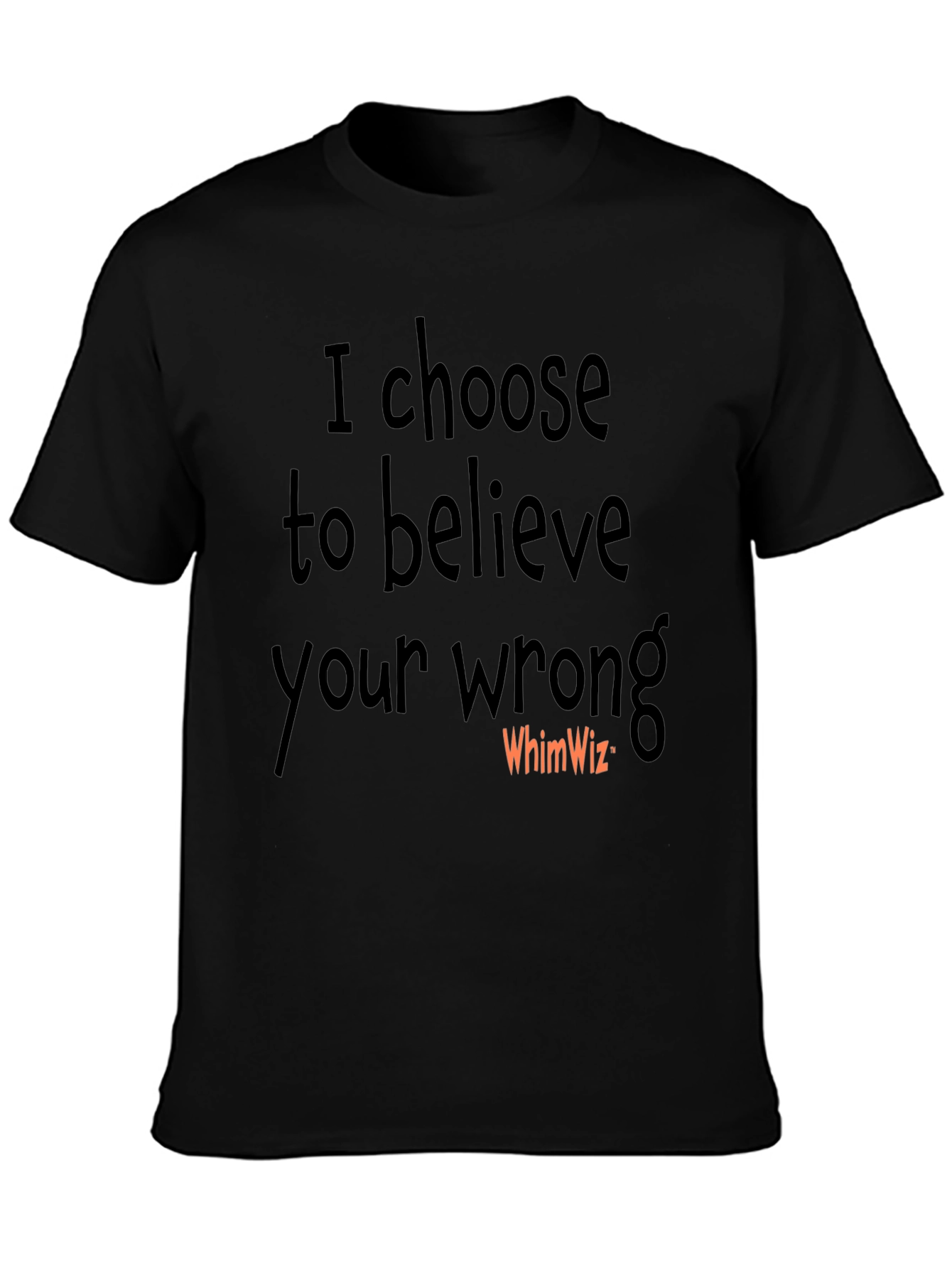 I Choose to Believe Your Wrong Black Tee