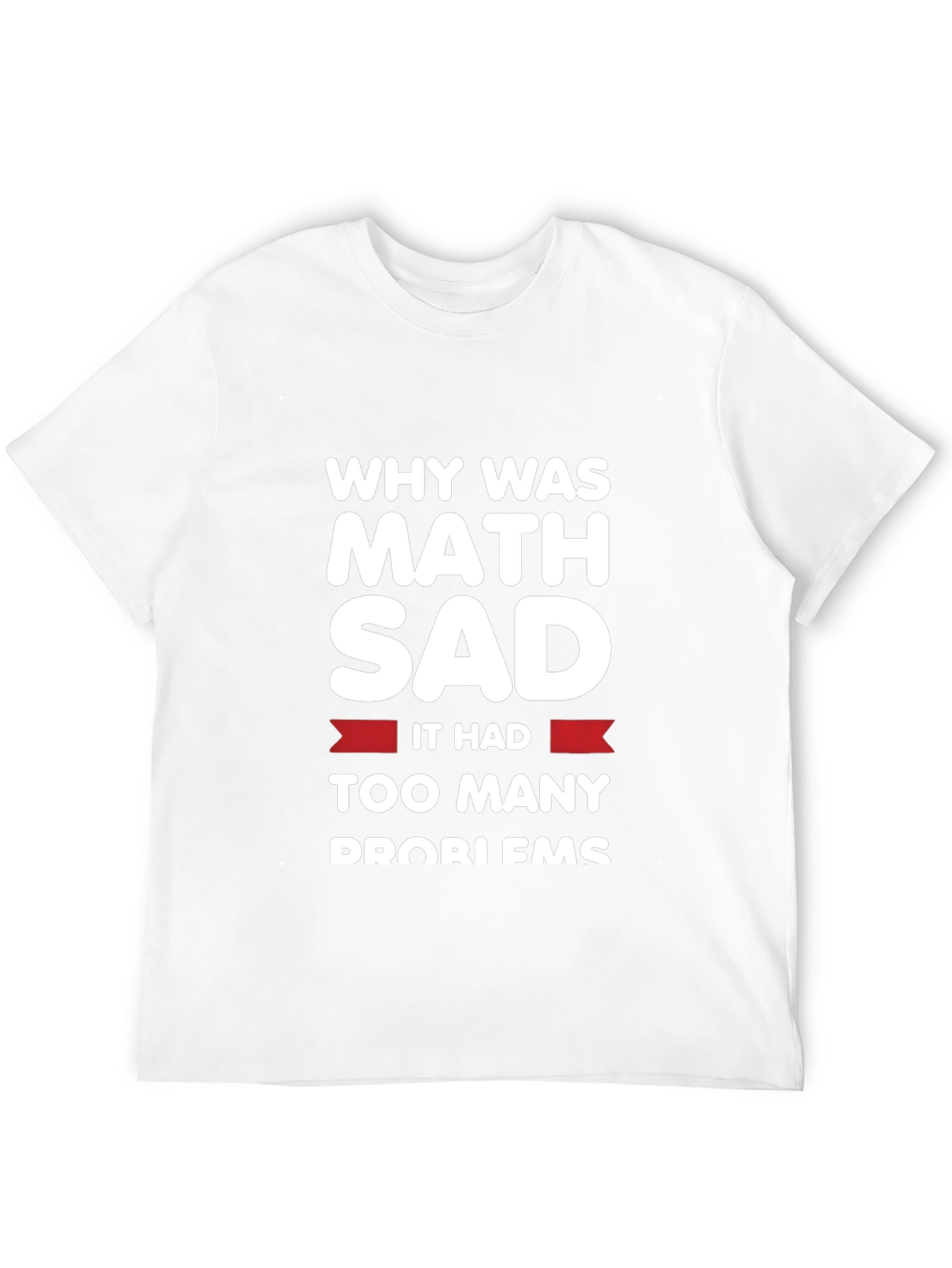 Funny Math Problems T-Shirt - Why Was Math Sad?