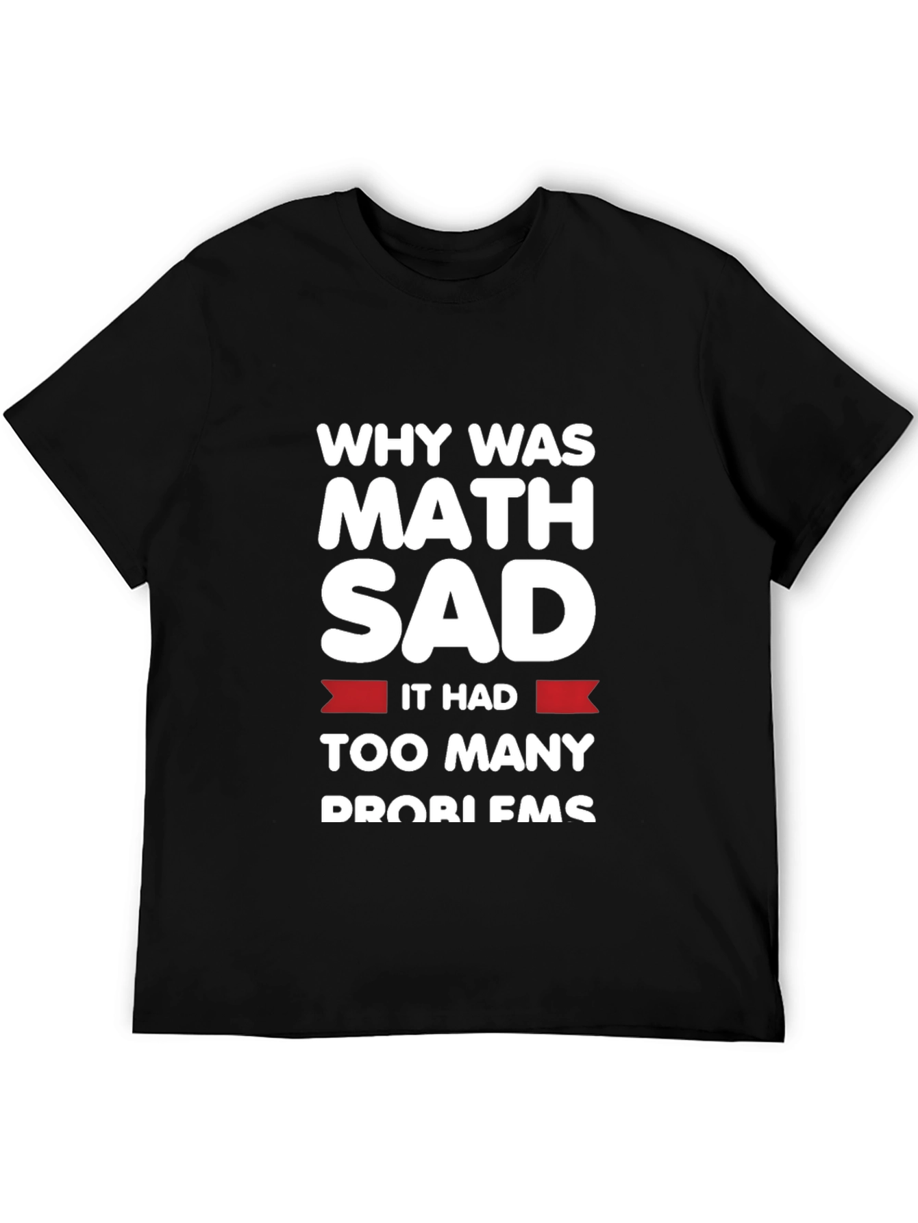 Funny Math Problems T-Shirt - Why Was Math Sad?