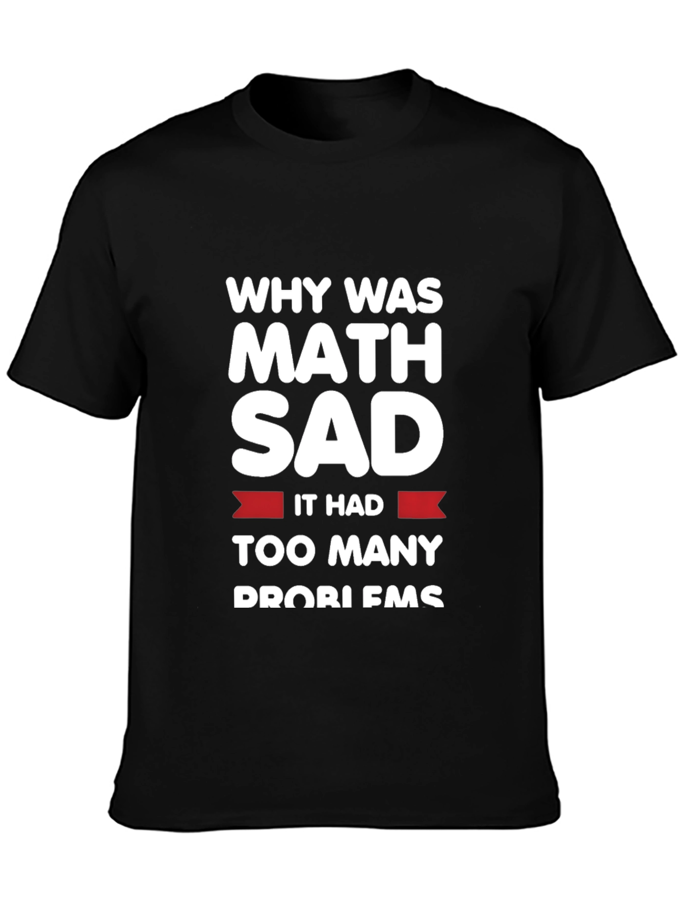 Funny Math Problems T-Shirt - Why Was Math Sad?