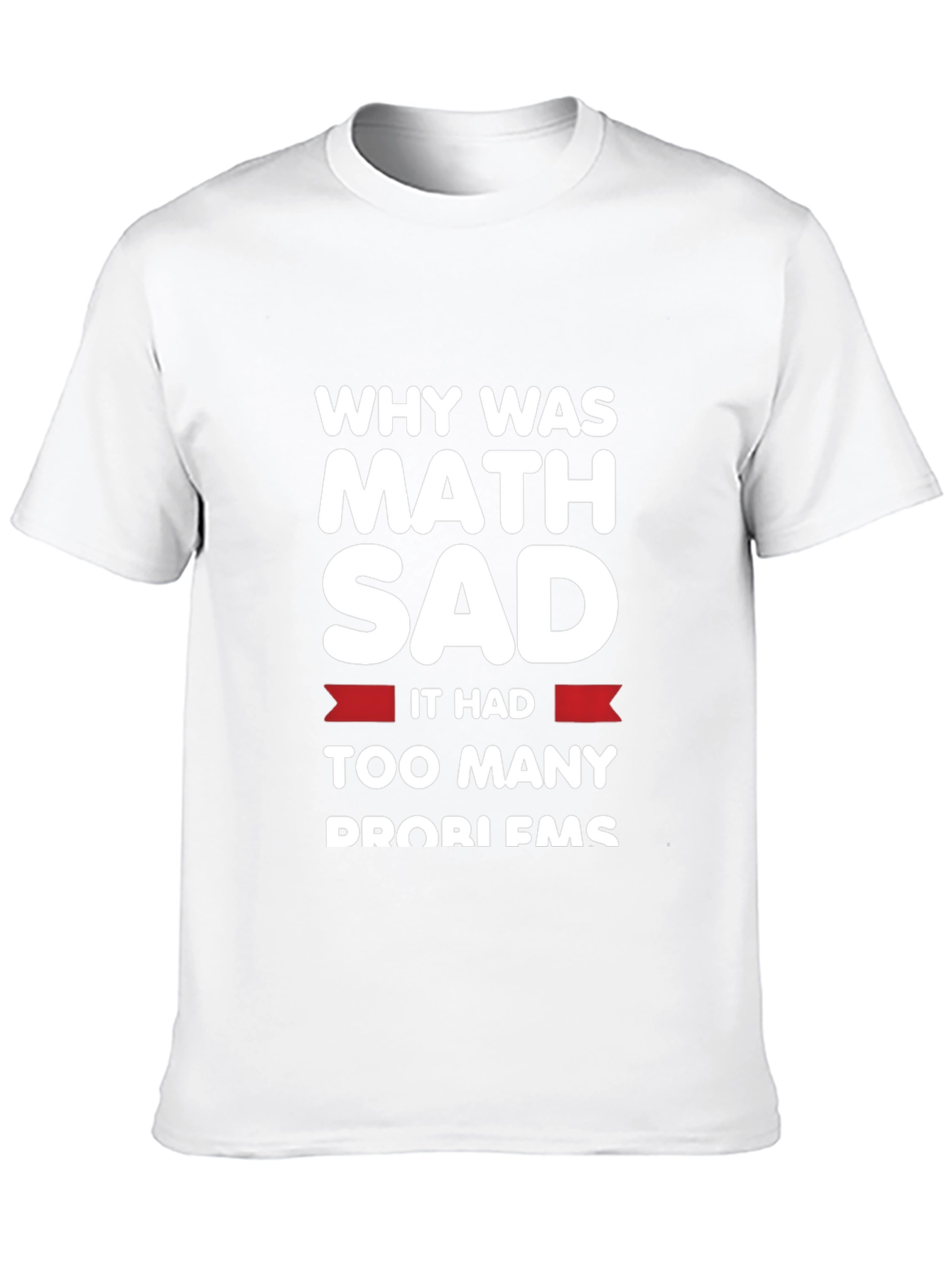 Funny Math Problems T-Shirt - Why Was Math Sad?