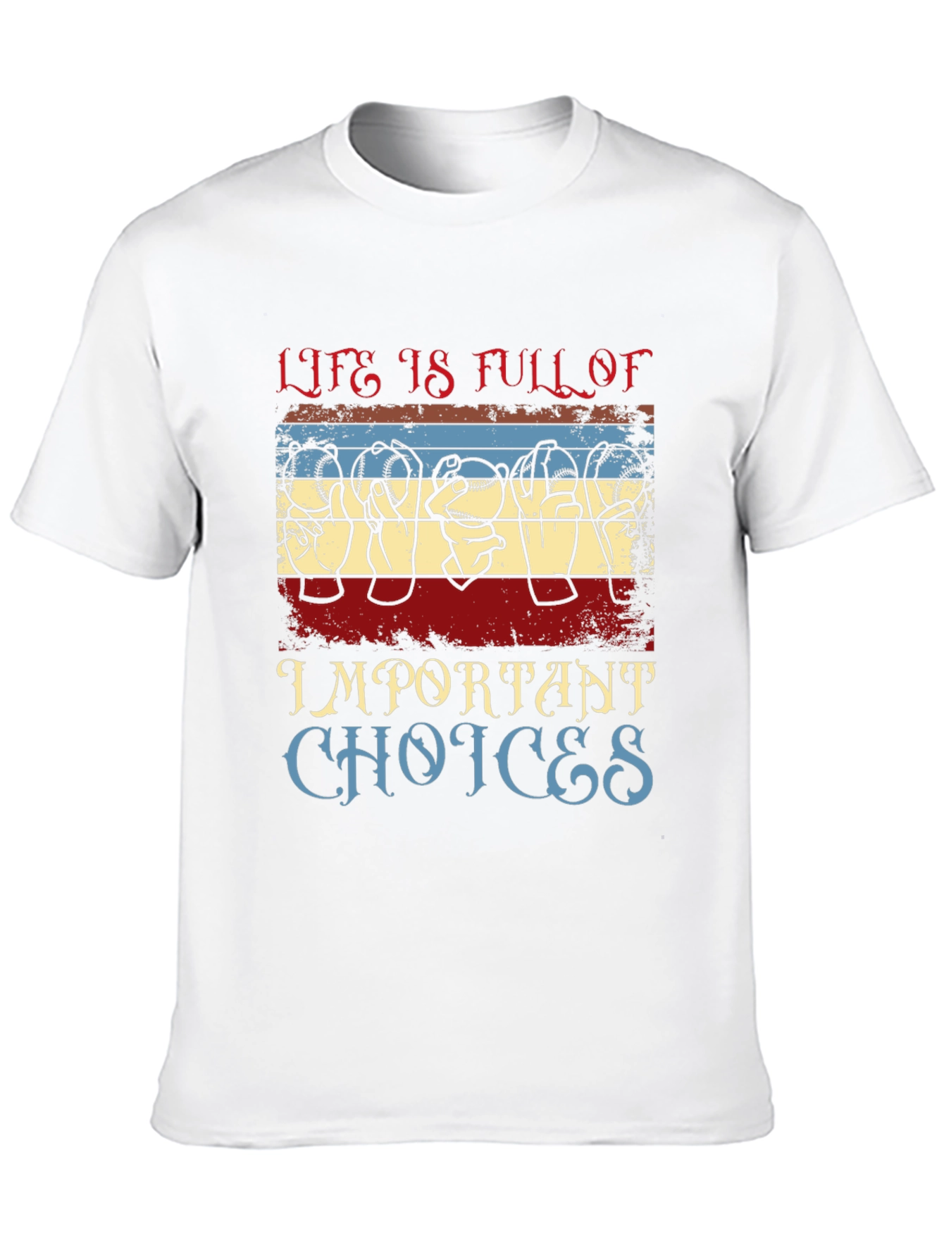 Life Is Full of Important Choices T-Shirt