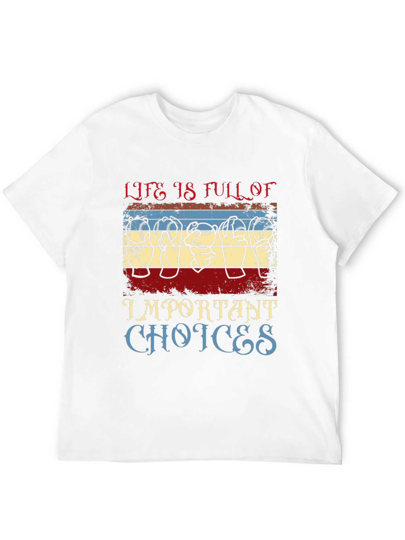 Life Is Full of Important Choices T-Shirt