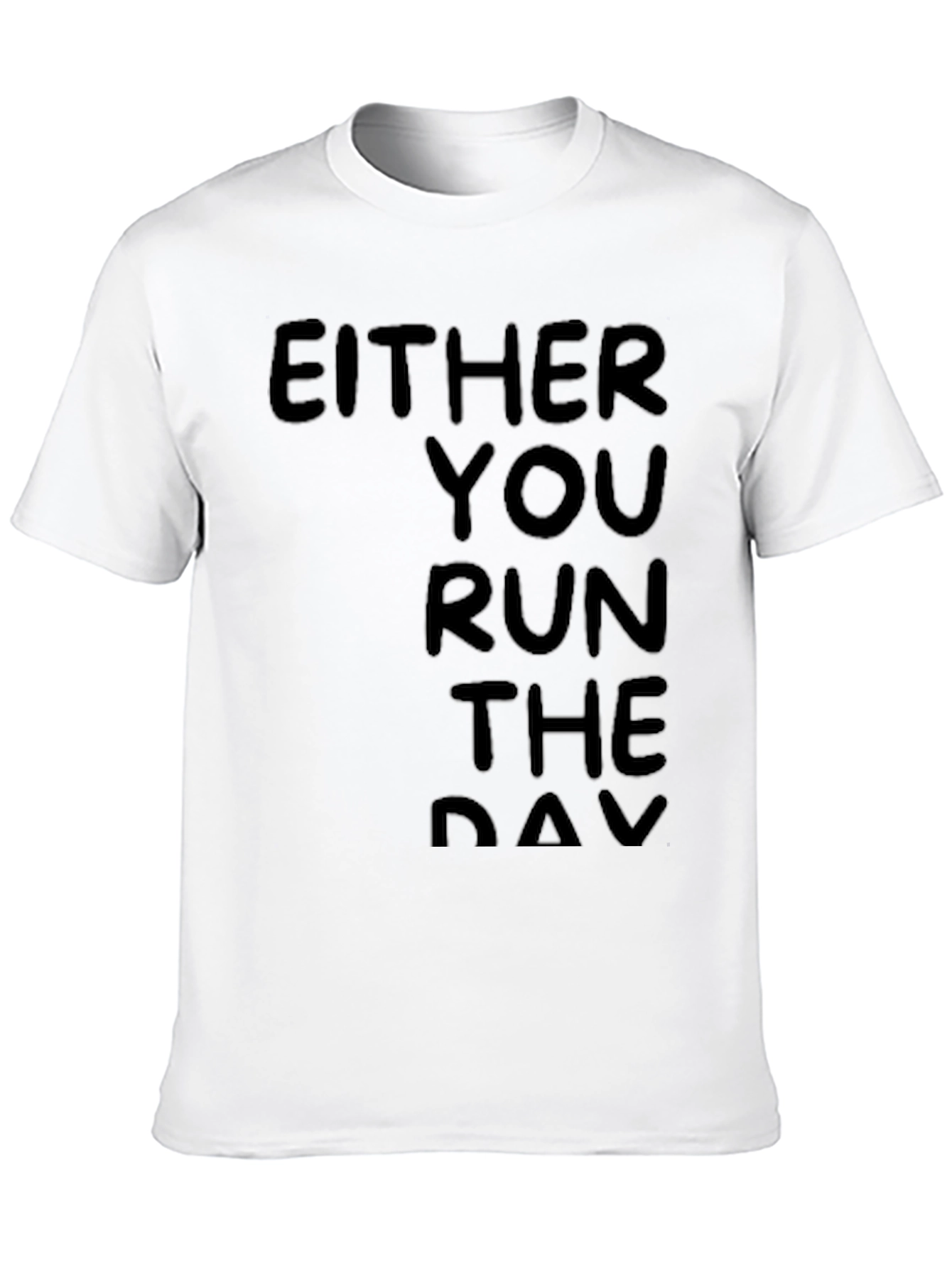Either You Run the Day Black T-Shirt