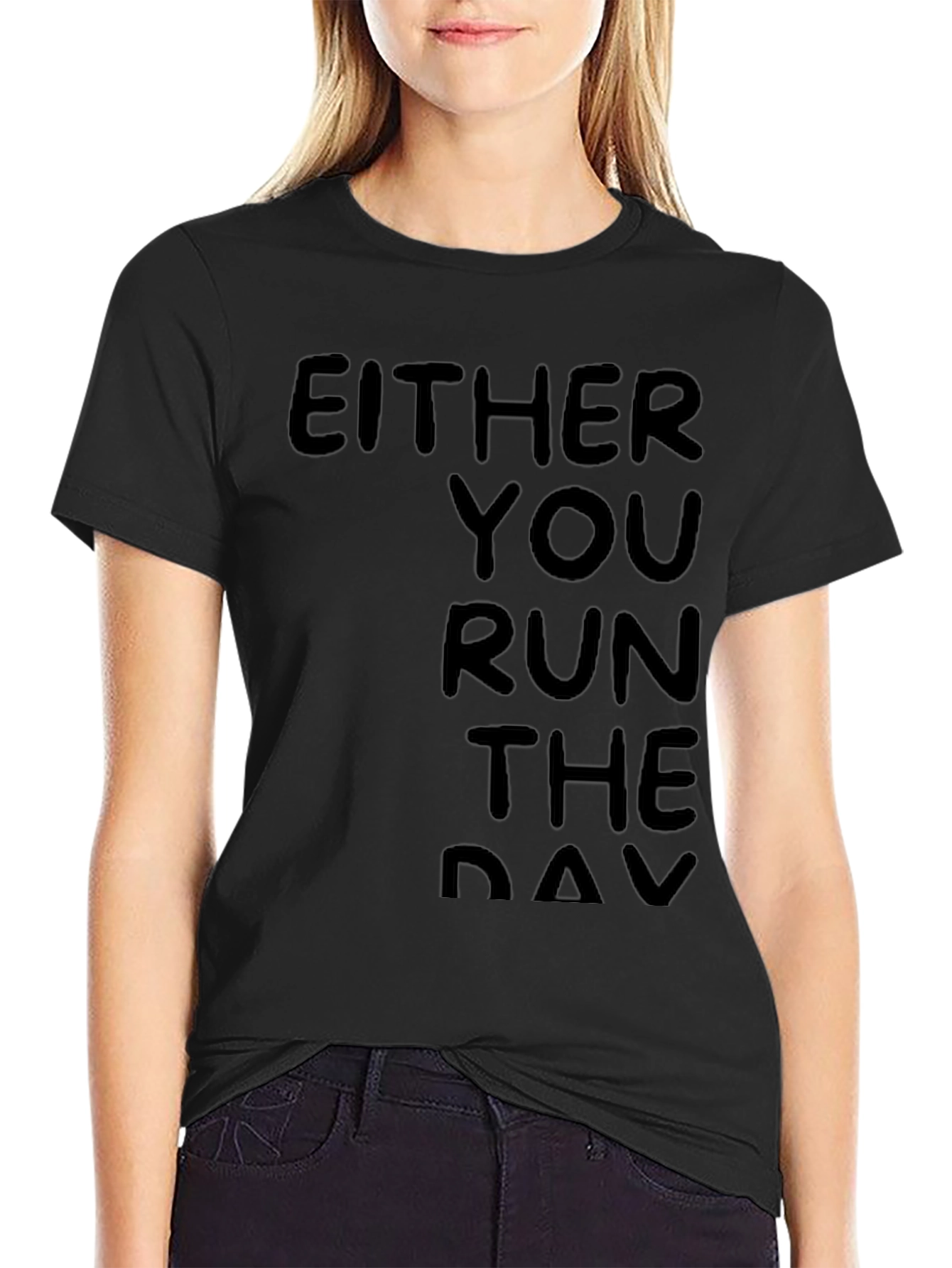Either You Run the Day Black T-Shirt