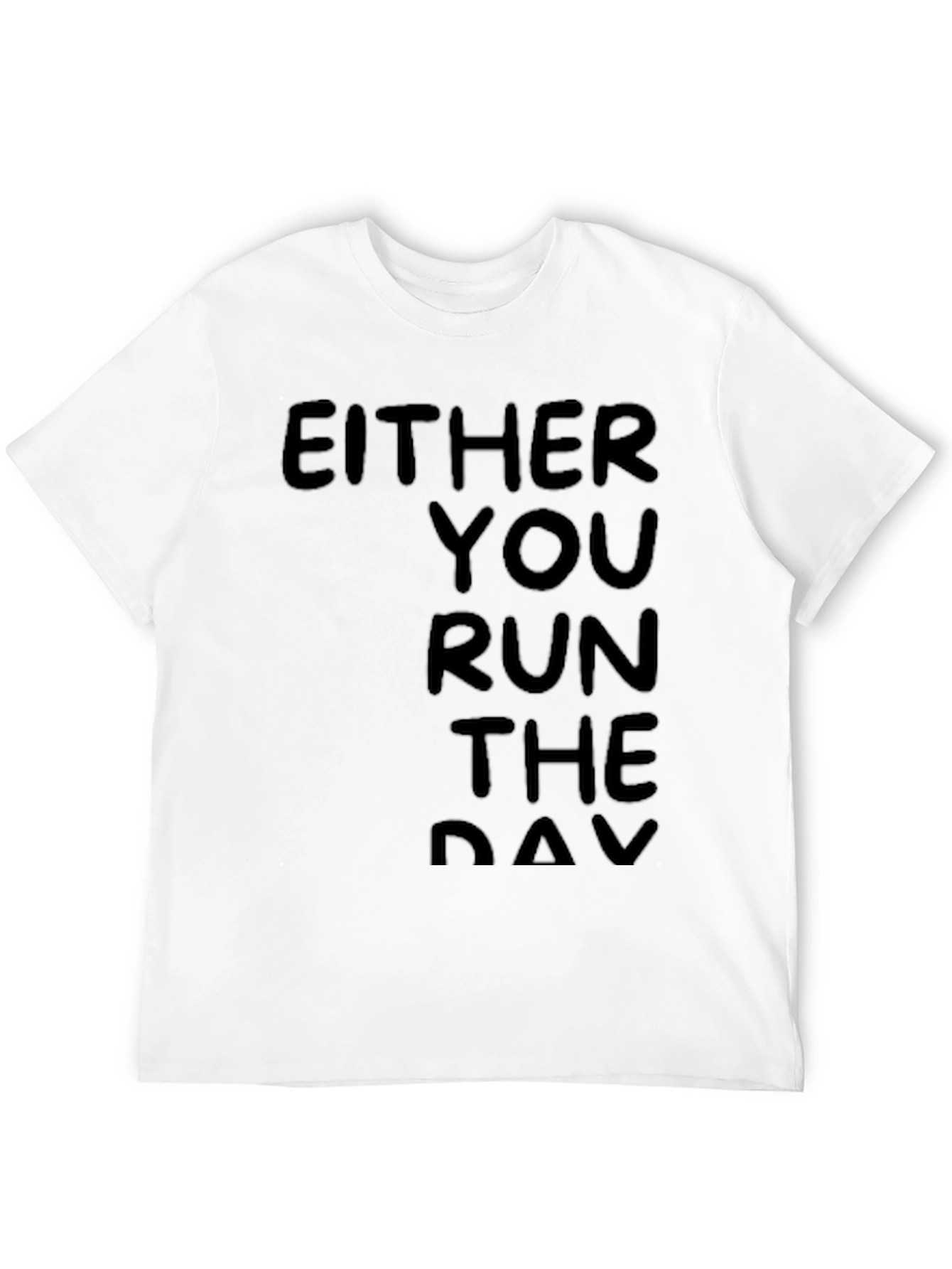 Either You Run the Day Black T-Shirt