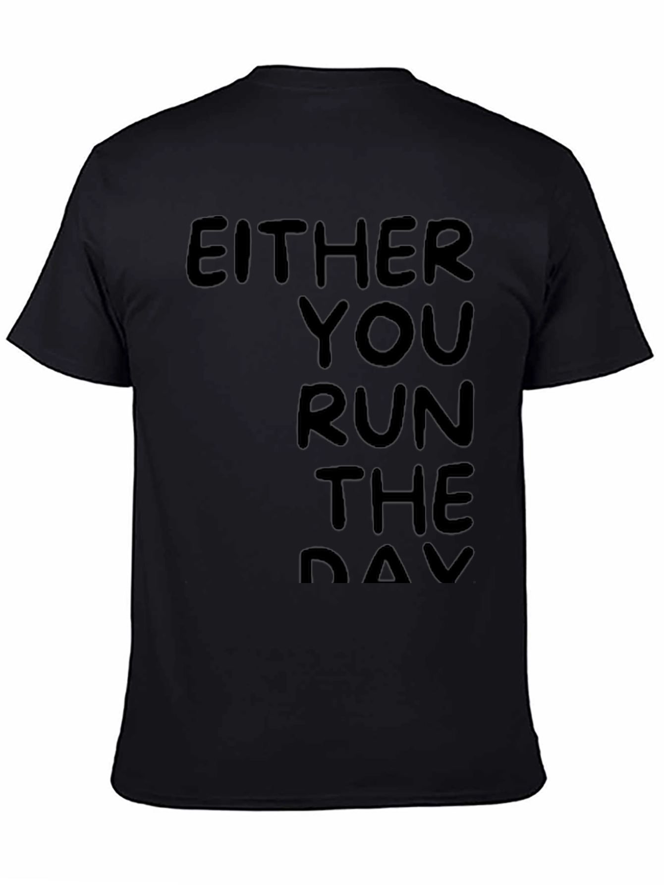 Either You Run the Day Black T-Shirt