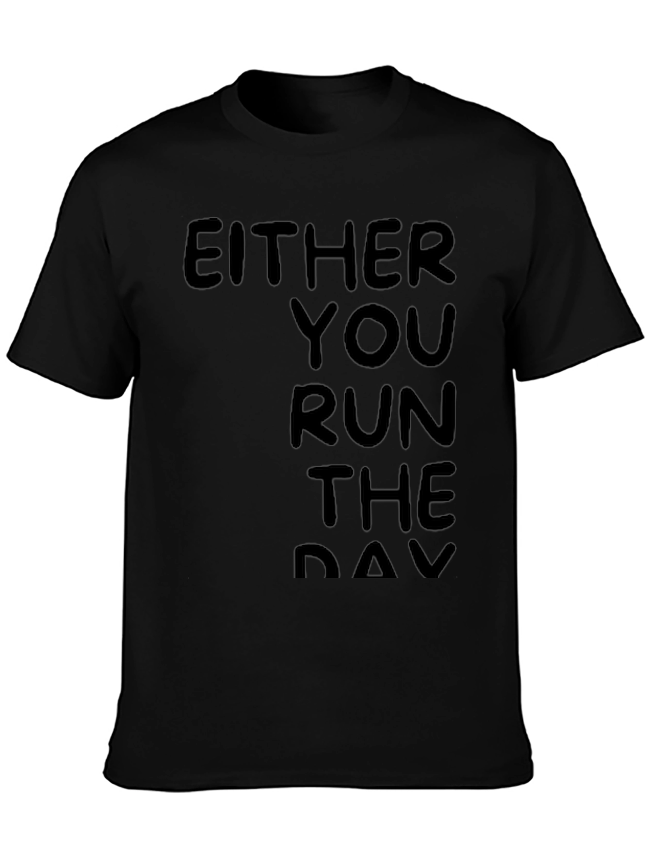 Either You Run the Day Black T-Shirt
