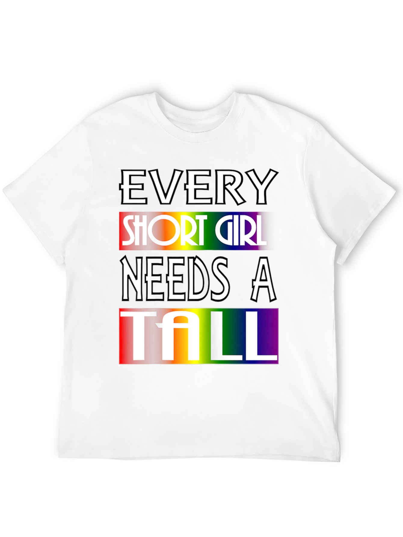 Every Short Girl Needs A Tall Rainbow T-Shirt