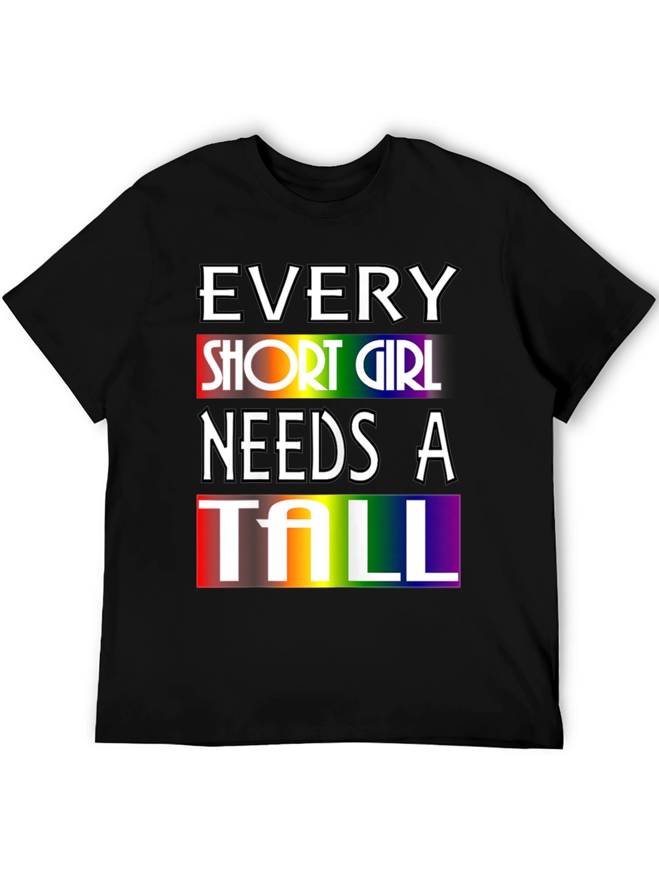 Every Short Girl Needs A Tall Rainbow T-Shirt
