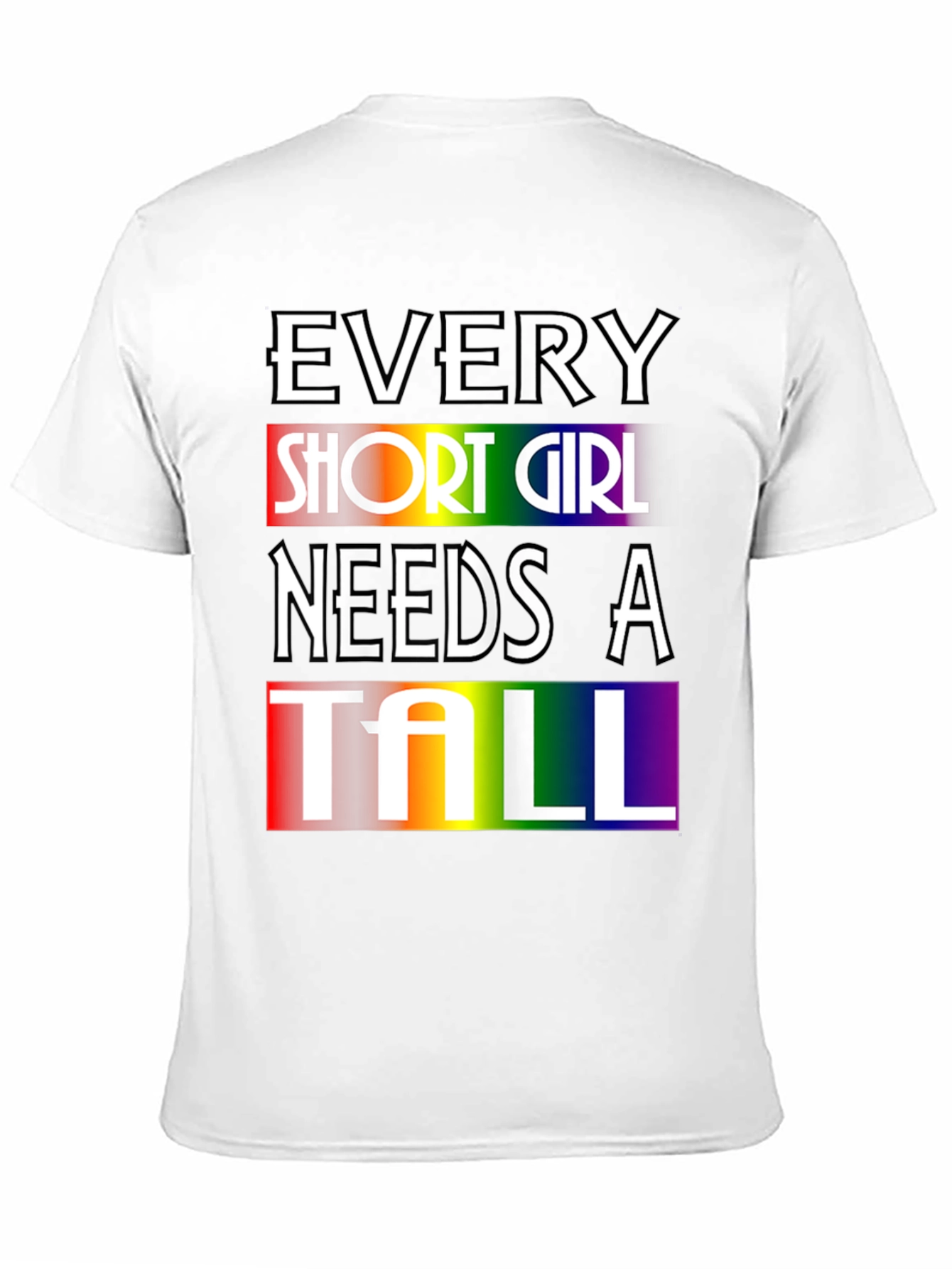 Every Short Girl Needs A Tall Rainbow T-Shirt