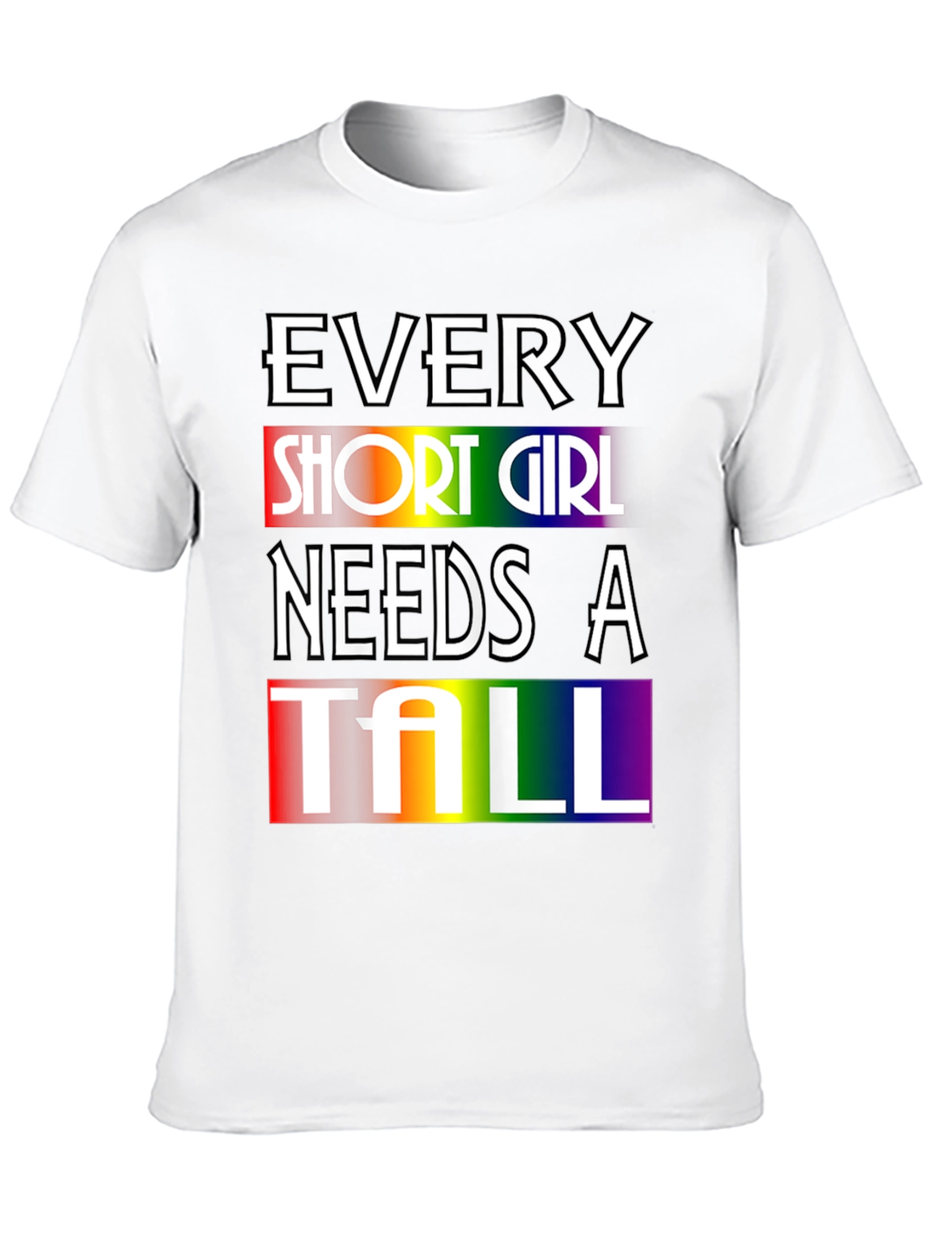 Every Short Girl Needs A Tall Rainbow T-Shirt