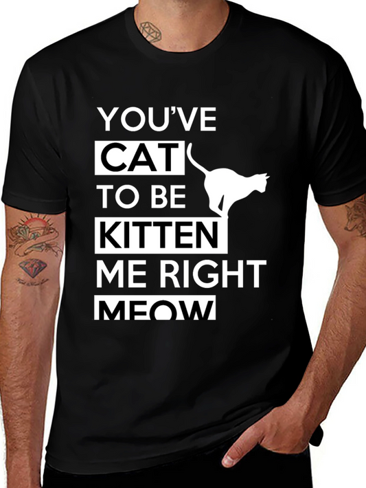 Funny Cat T-Shirt - Youve Cat To Be Kitten Me Right Meow