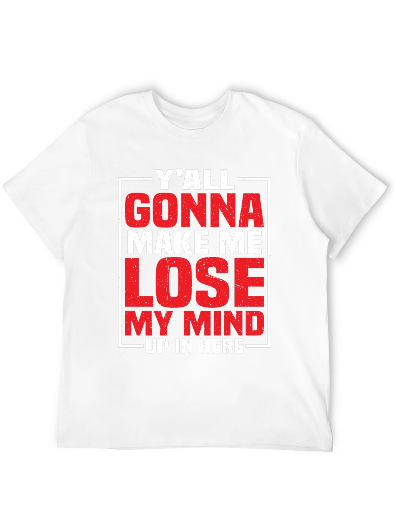 Yall Gonna Make Me Lose My Mind T-Shirt