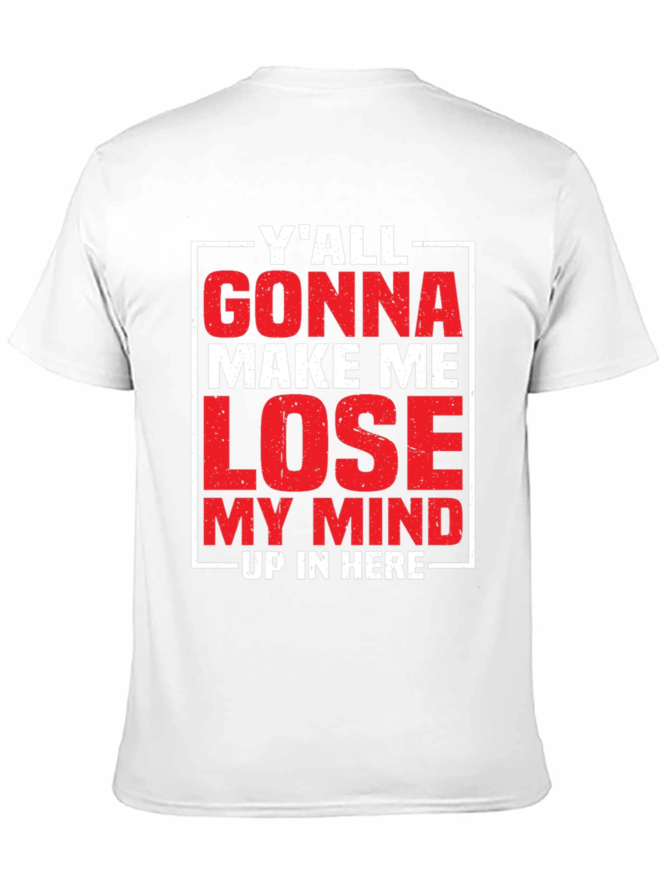 Yall Gonna Make Me Lose My Mind T-Shirt