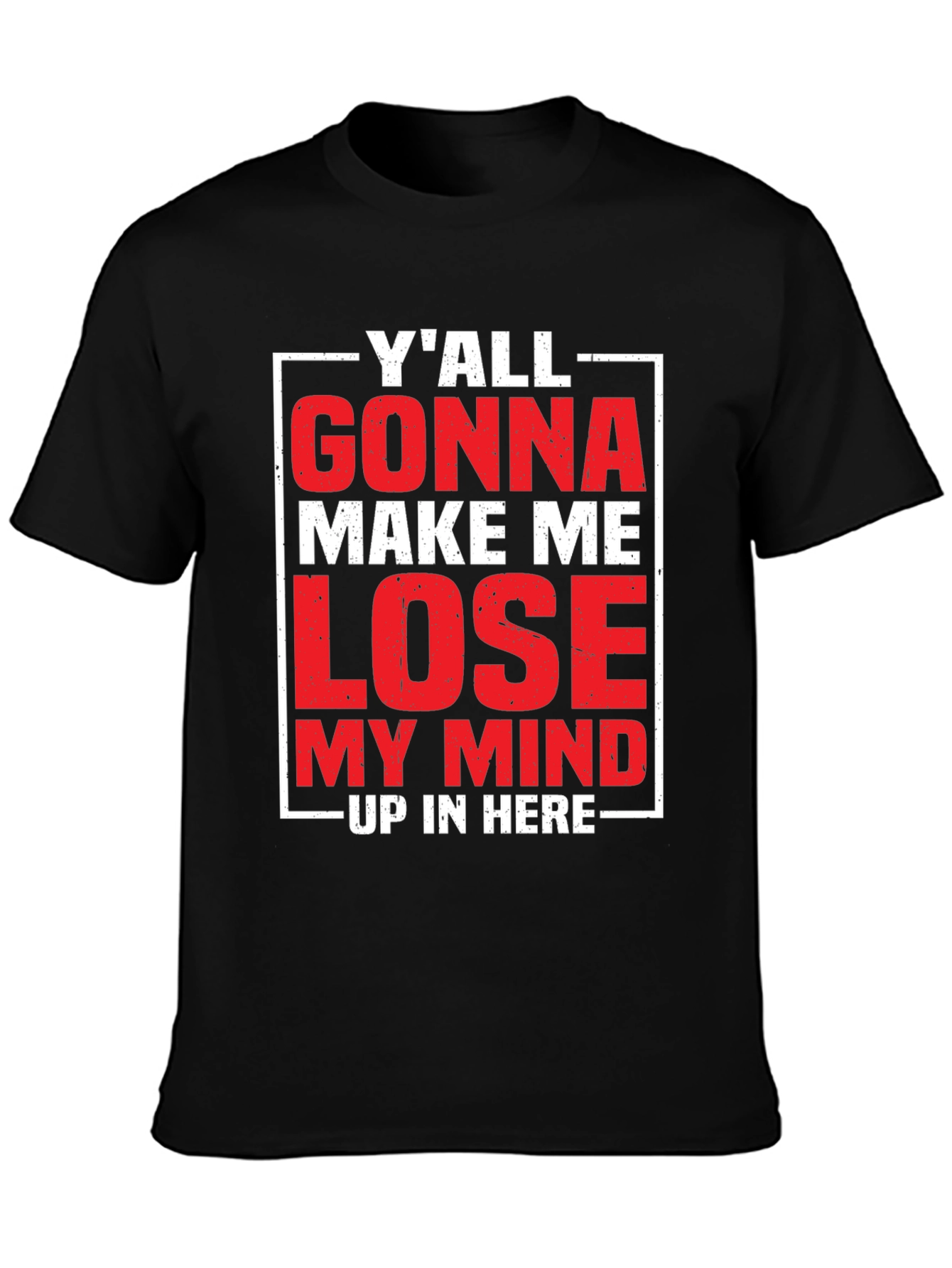 Yall Gonna Make Me Lose My Mind T-Shirt