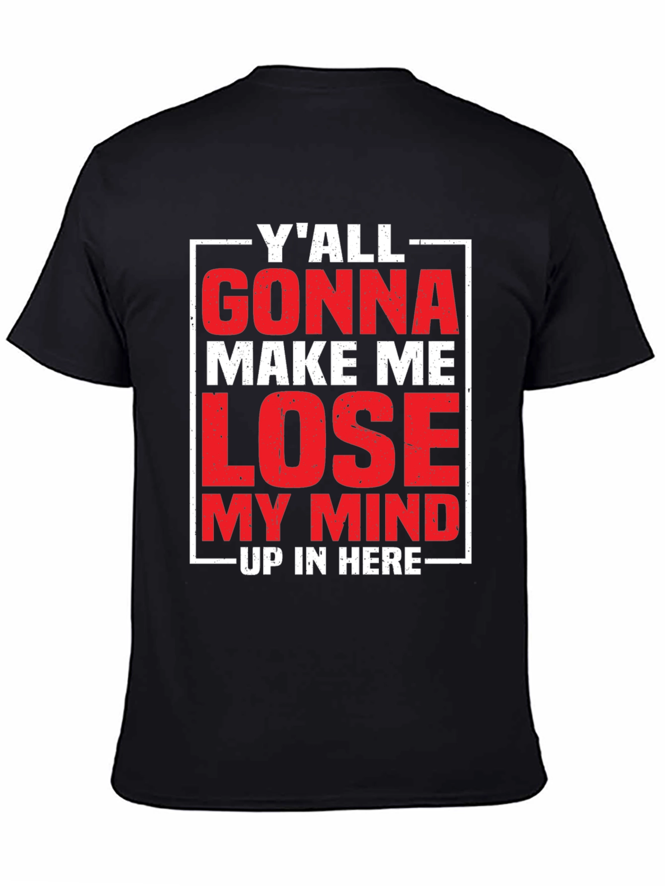 Yall Gonna Make Me Lose My Mind T-Shirt