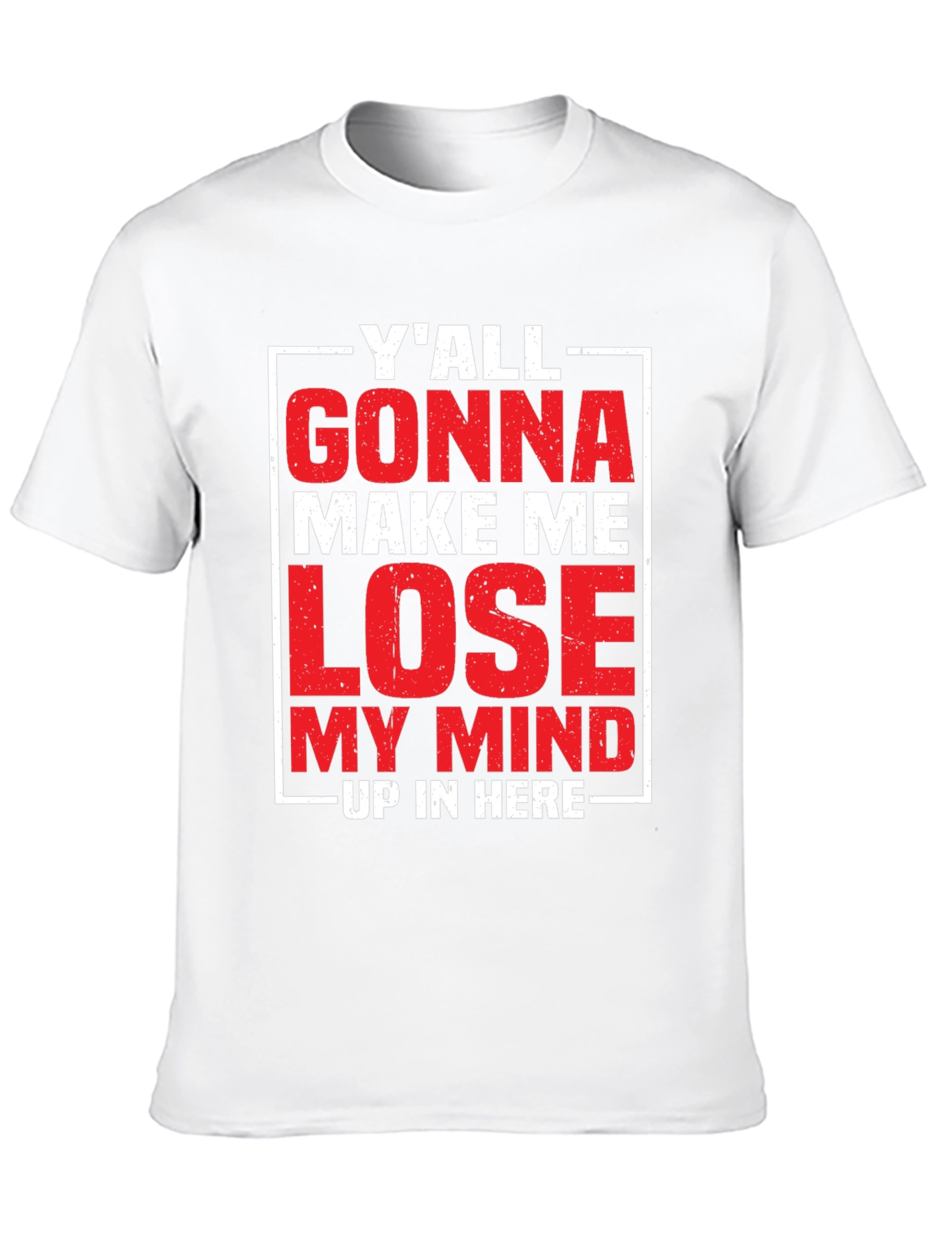 Yall Gonna Make Me Lose My Mind T-Shirt